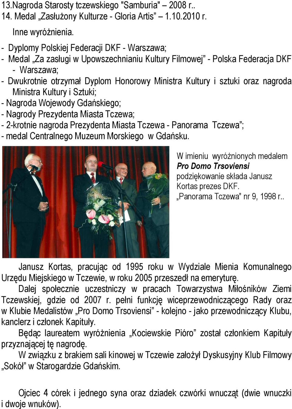 oraz nagroda Ministra Kultury i Sztuki; - Nagroda Wojewody Gdańskiego; - Nagrody Prezydenta Miasta Tczewa; - 2-krotnie nagroda Prezydenta Miasta Tczewa - Panorama Tczewa ; - medal Centralnego Muzeum