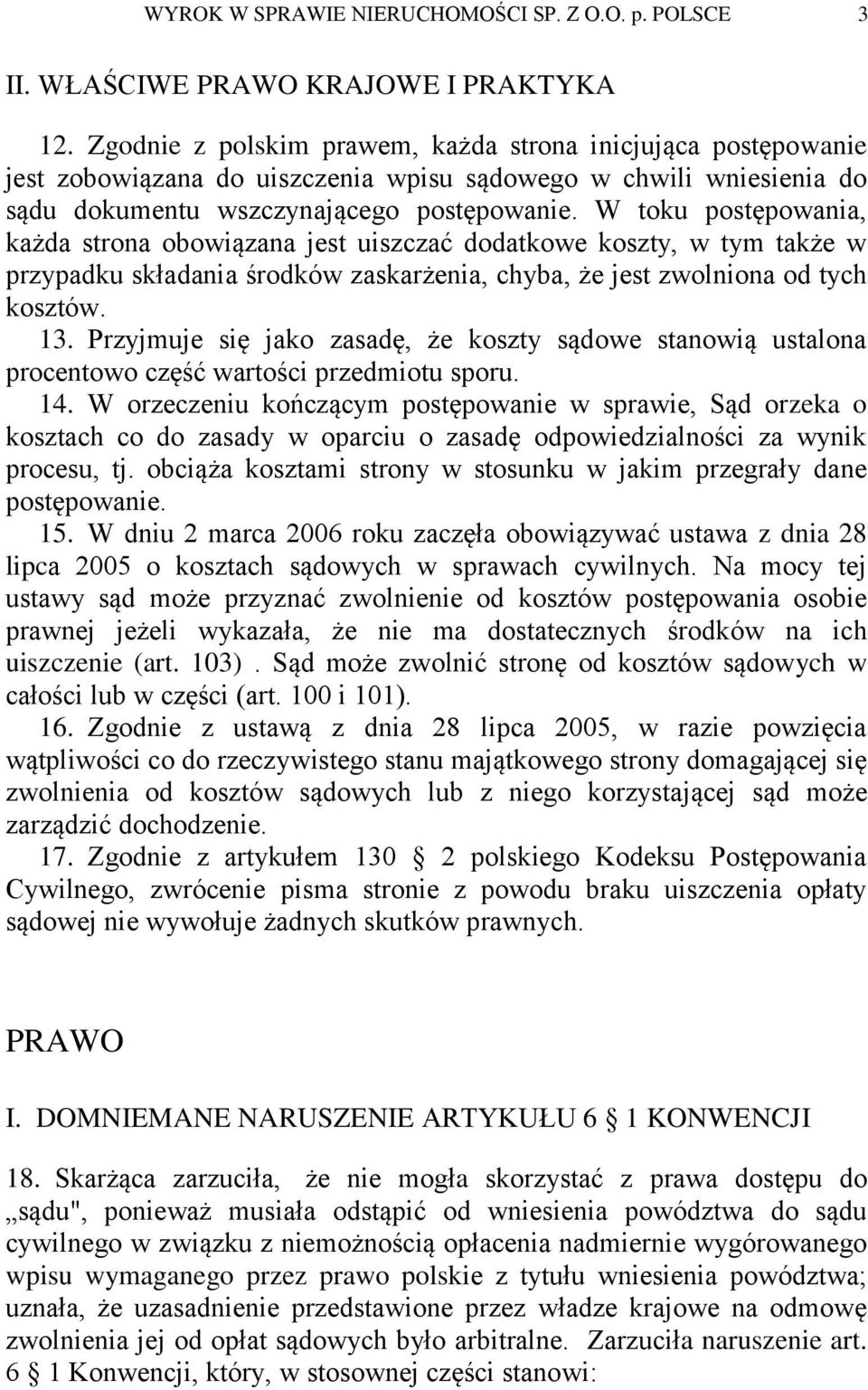 W toku postępowania, każda strona obowiązana jest uiszczać dodatkowe koszty, w tym także w przypadku składania środków zaskarżenia, chyba, że jest zwolniona od tych kosztów. 13.