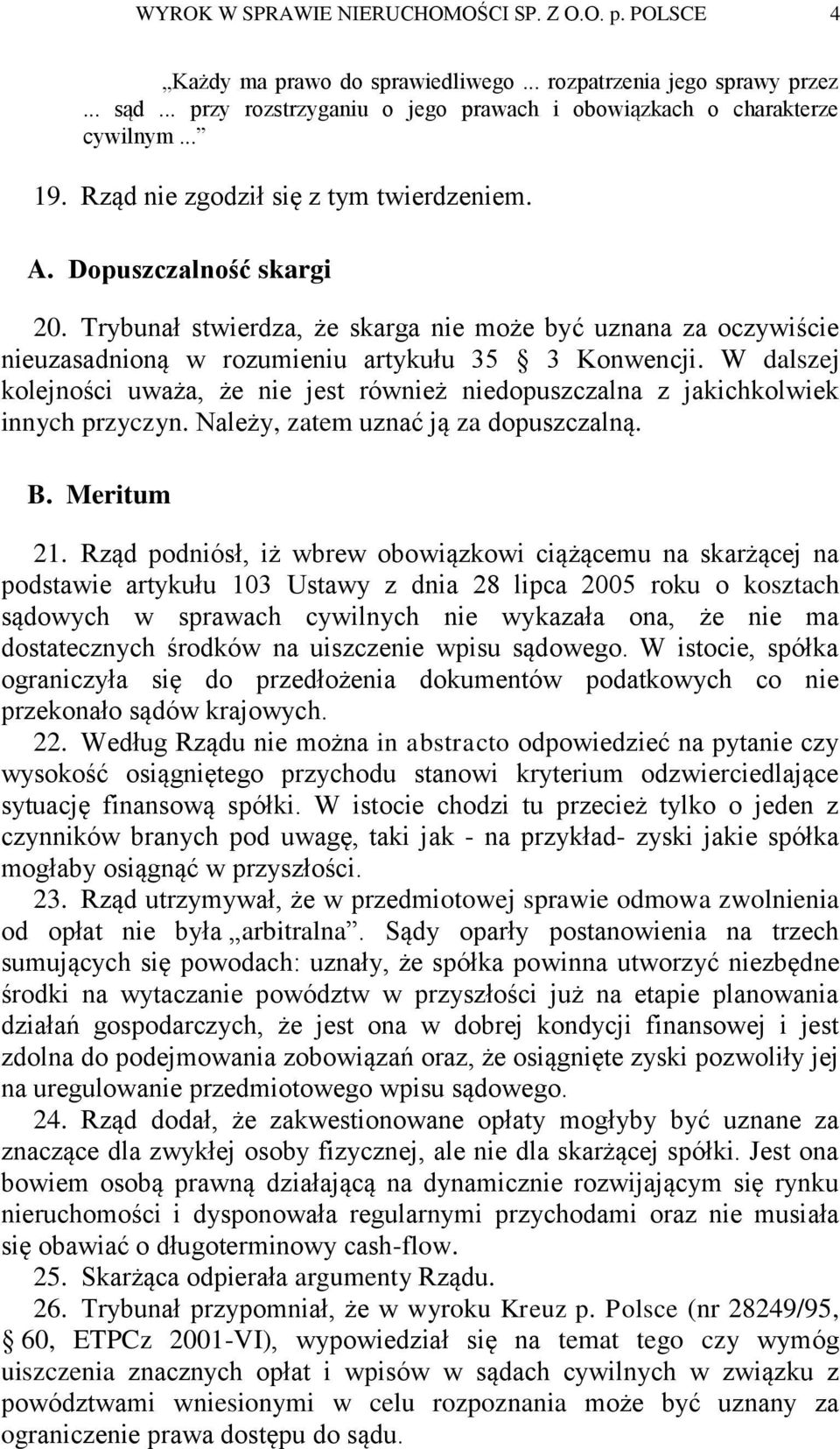 W dalszej kolejności uważa, że nie jest również niedopuszczalna z jakichkolwiek innych przyczyn. Należy, zatem uznać ją za dopuszczalną. B. Meritum 21.