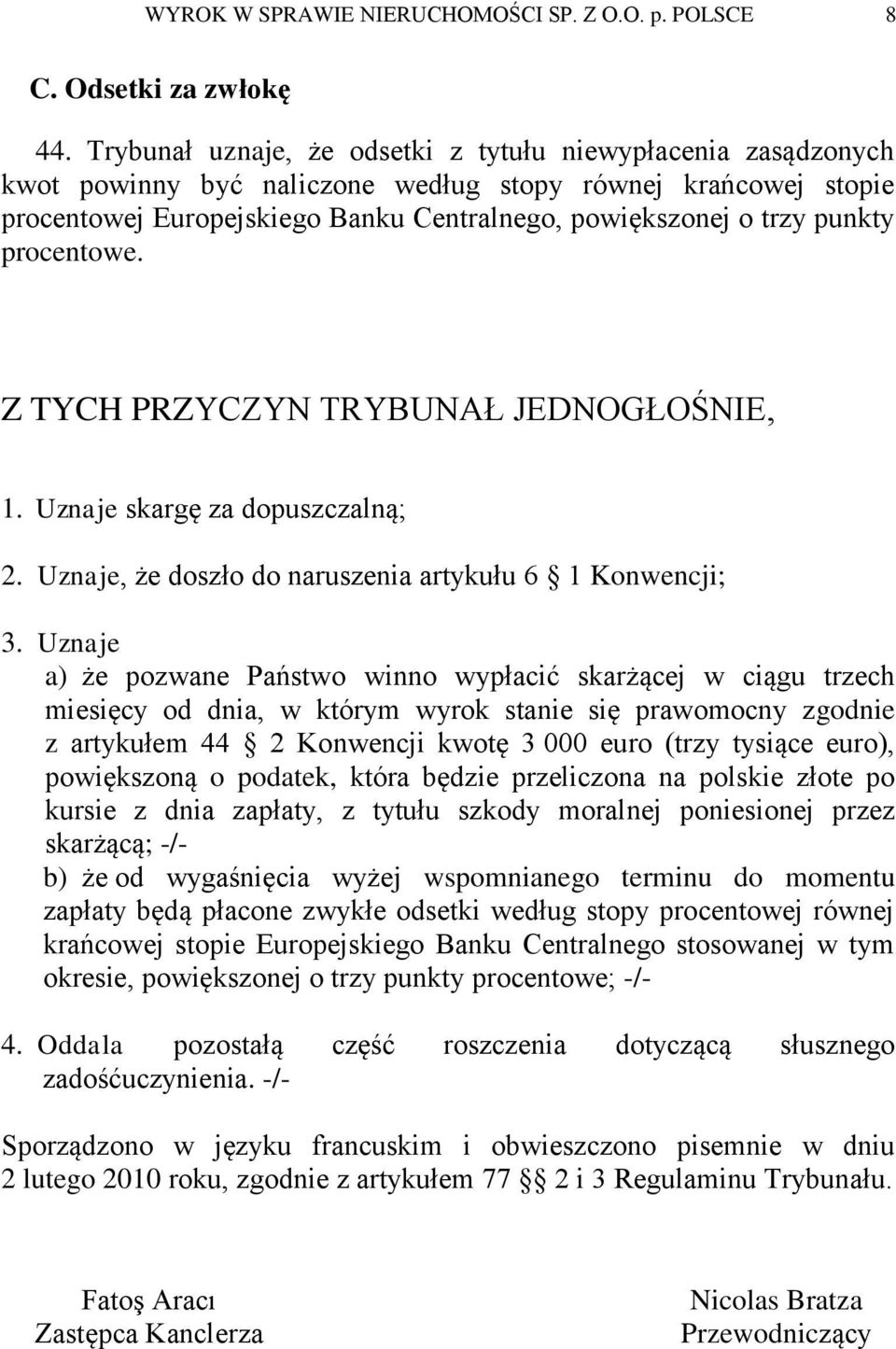 procentowe. Z TYCH PRZYCZYN TRYBUNAŁ JEDNOGŁOŚNIE, 1. Uznaje skargę za dopuszczalną; 2. Uznaje, że doszło do naruszenia artykułu 6 1 Konwencji; 3.