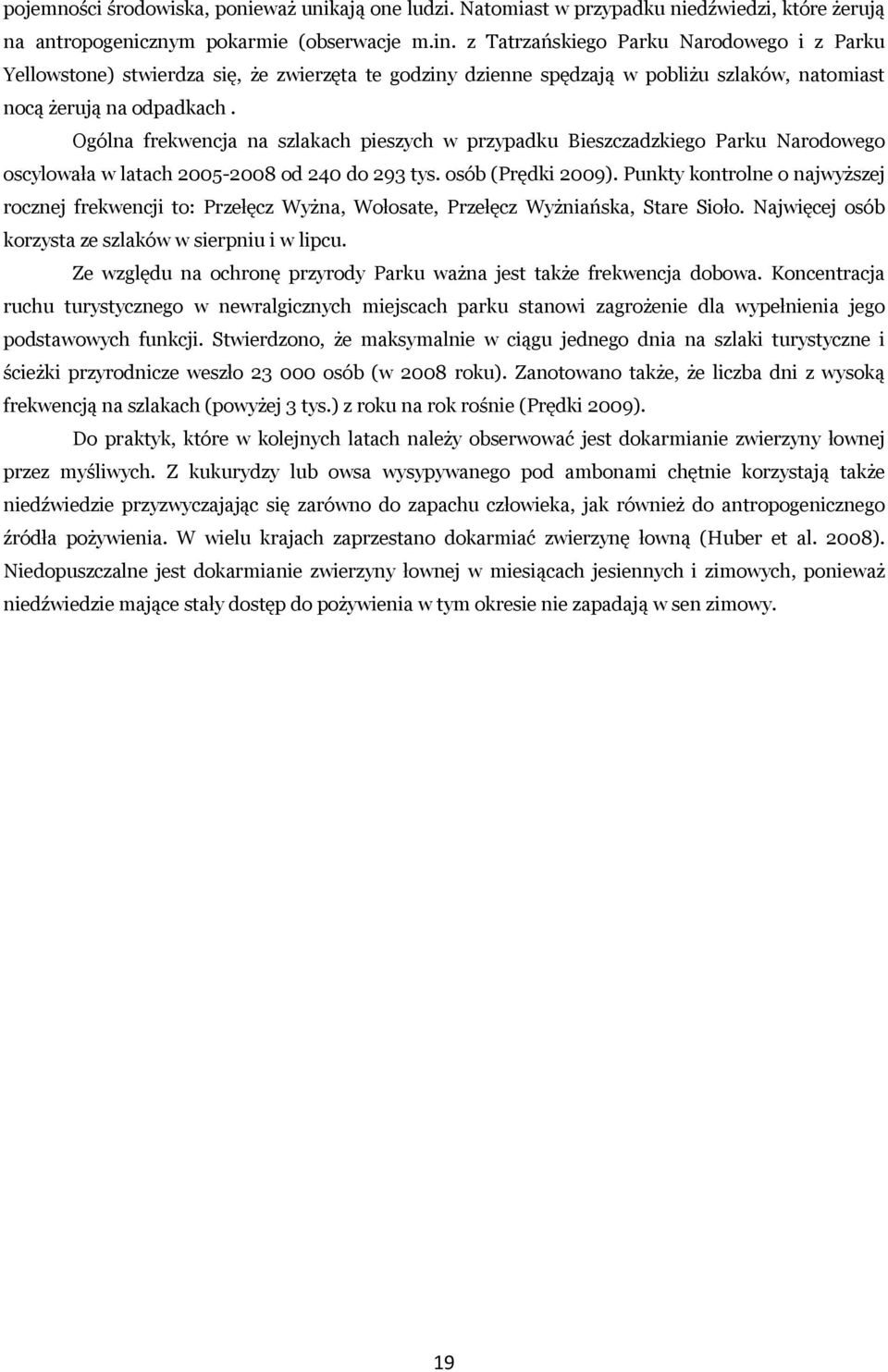 Ogólna frekwencja na szlakach pieszych w przypadku Bieszczadzkiego Parku Narodowego oscylowała w latach 2005-2008 od 240 do 293 tys. osób (Prędki 2009).
