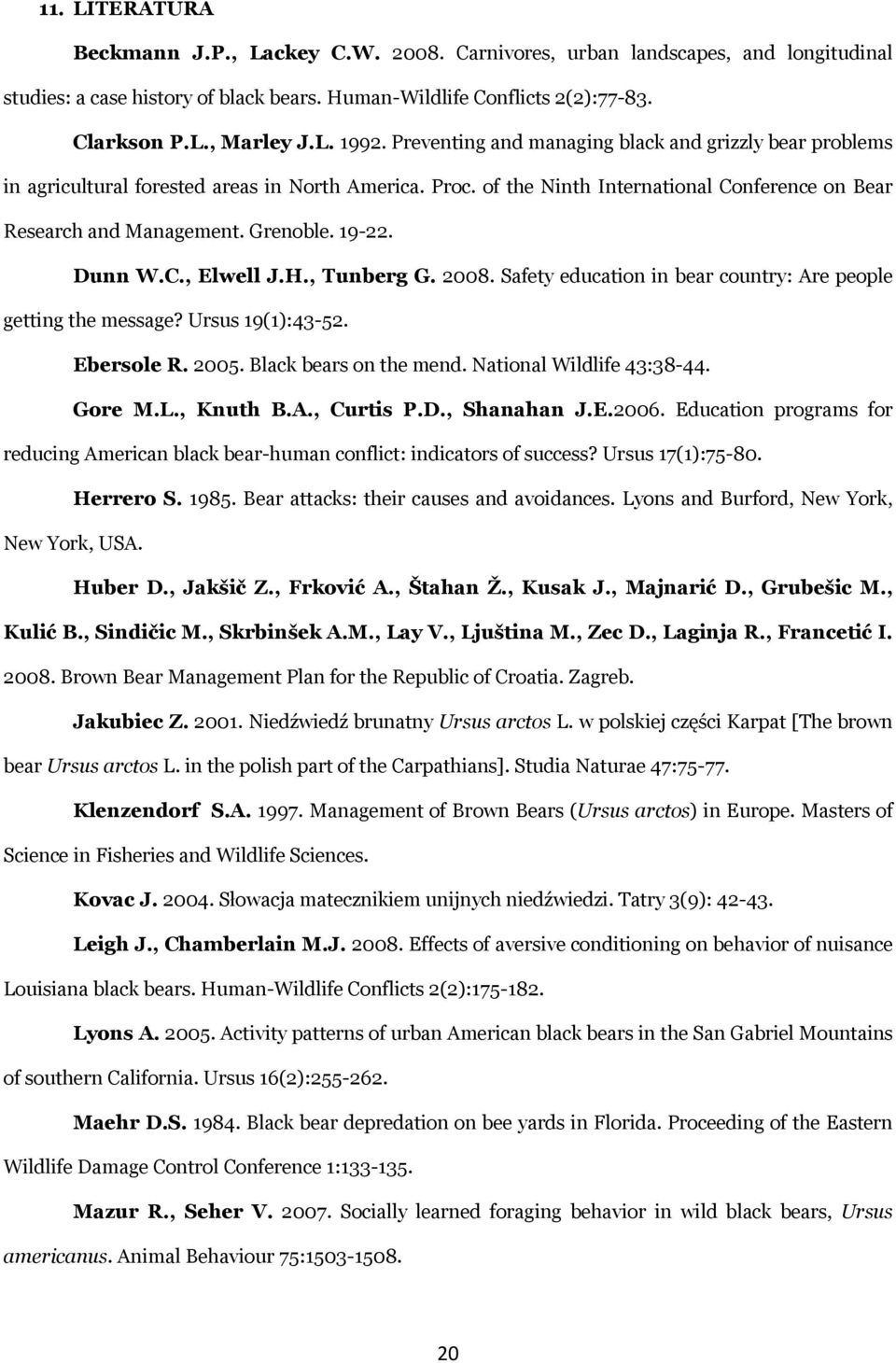 Dunn W.C., Elwell J.H., Tunberg G. 2008. Safety education in bear country: Are people getting the message? Ursus 19(1):43-52. Ebersole R. 2005. Black bears on the mend. National Wildlife 43:38-44.