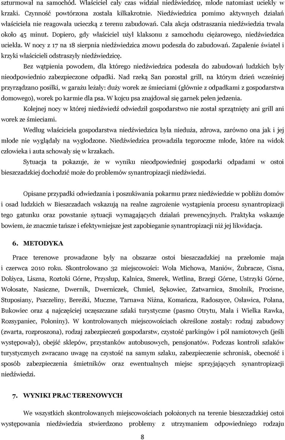 Dopiero, gdy właściciel użył klaksonu z samochodu ciężarowego, niedźwiedzica uciekła. W nocy z 17 na 18 sierpnia niedźwiedzica znowu podeszła do zabudowań.