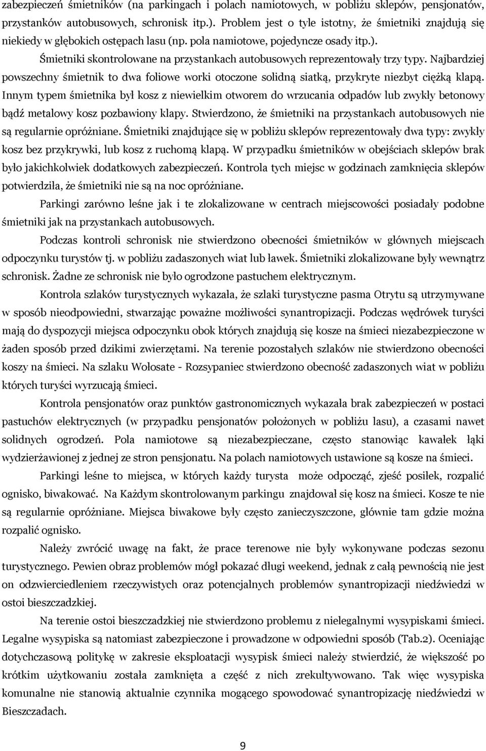 Śmietniki skontrolowane na przystankach autobusowych reprezentowały trzy typy. Najbardziej powszechny śmietnik to dwa foliowe worki otoczone solidną siatką, przykryte niezbyt ciężką klapą.