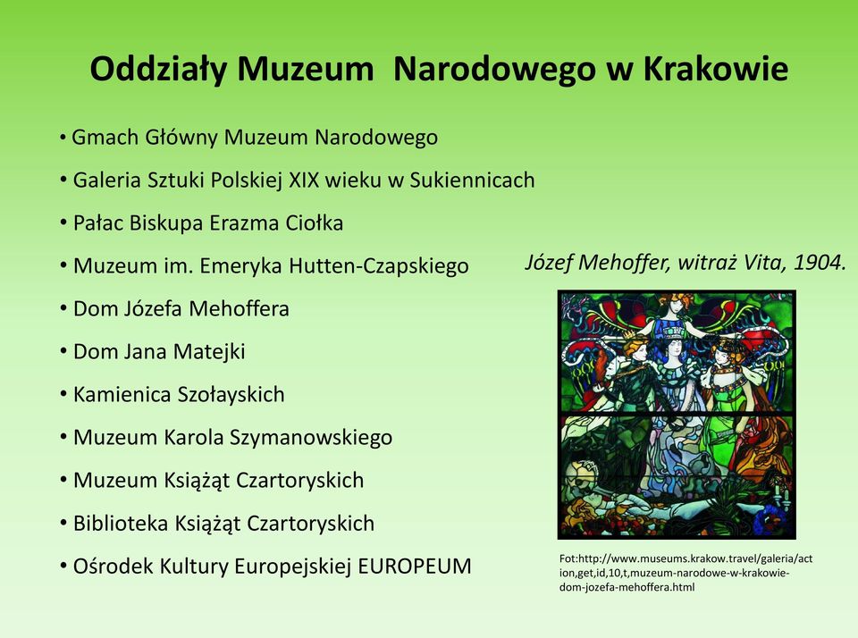 Emeryka Hutten-Czapskiego Dom Józefa Mehoffera Dom Jana Matejki Kamienica Szołayskich Muzeum Karola Szymanowskiego Muzeum Książąt