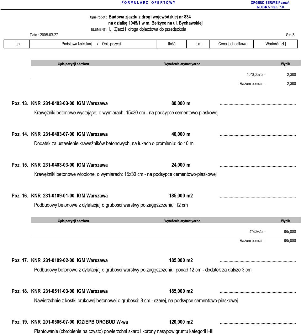 ..... Dodatek za ustawienie krawęŝników betonowych, na łukach o promieniu: do 10 m Poz. 15. KNR 231-0403-03-00 IGM Warszawa 24,000 m.