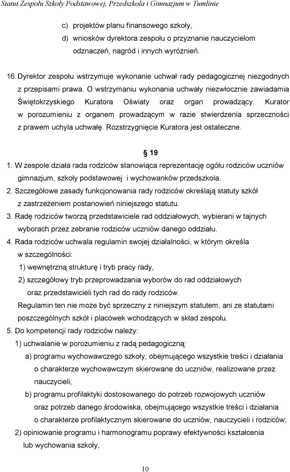 O wstrzymaniu wykonania uchwały niezwłocznie zawiadamia Świętokrzyskiego Kuratora Oświaty oraz organ prowadzący.