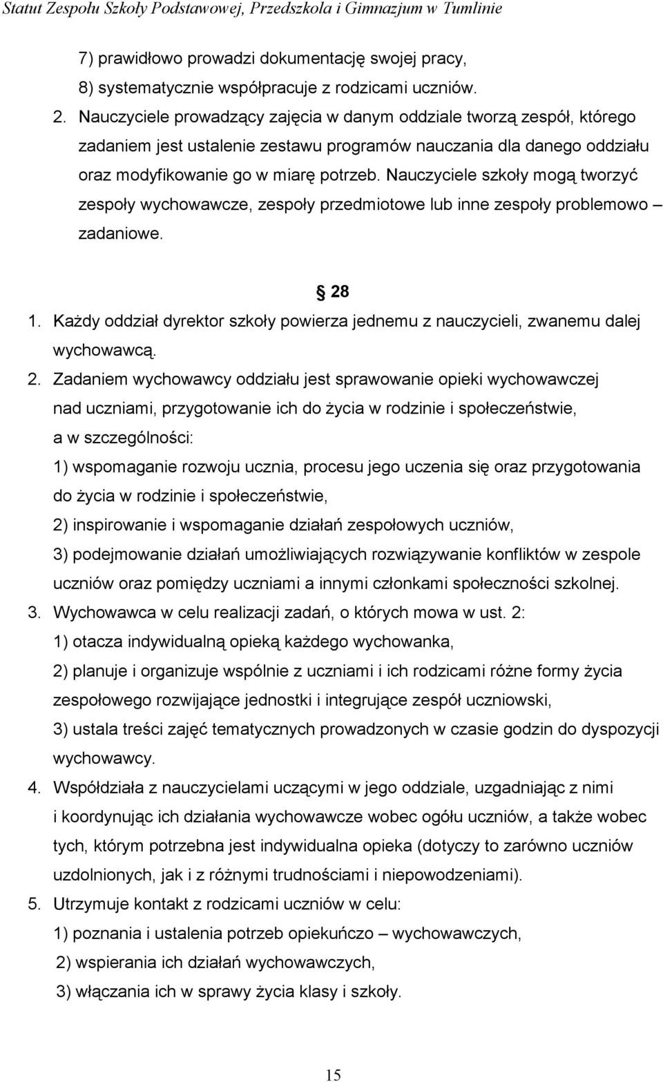 Nauczyciele szkoły mogą tworzyć zespoły wychowawcze, zespoły przedmiotowe lub inne zespoły problemowo zadaniowe. 28 1.