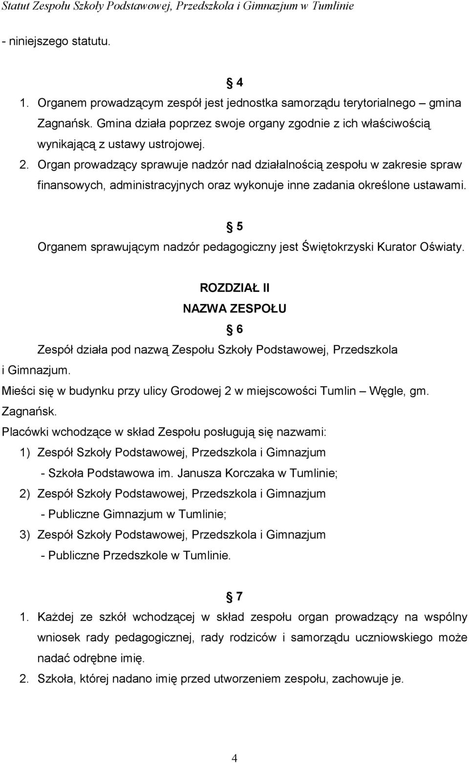 Organ prowadzący sprawuje nadzór nad działalnością zespołu w zakresie spraw finansowych, administracyjnych oraz wykonuje inne zadania określone ustawami.