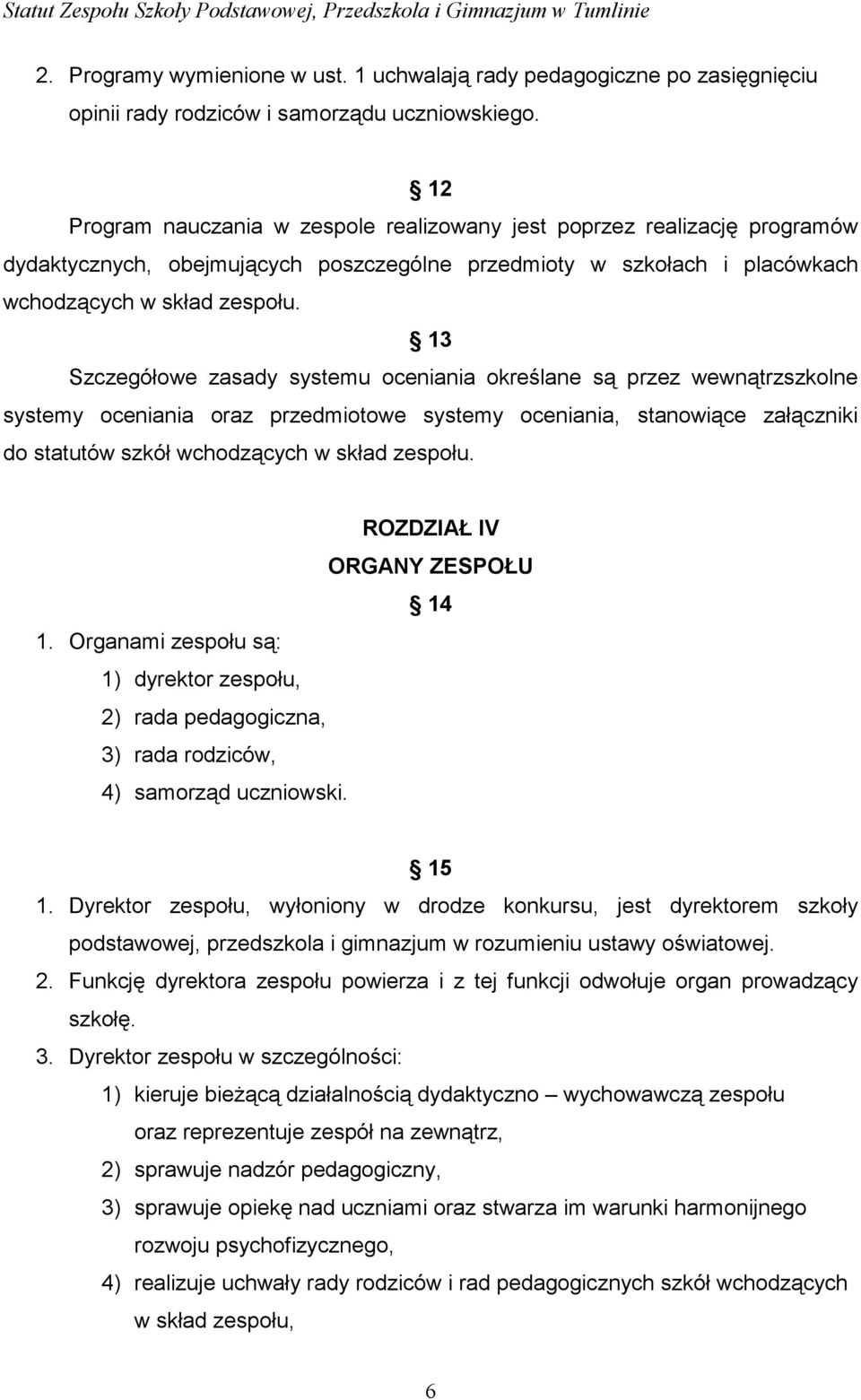 13 Szczegółowe zasady systemu oceniania określane są przez wewnątrzszkolne systemy oceniania oraz przedmiotowe systemy oceniania, stanowiące załączniki do statutów szkół wchodzących w skład zespołu.