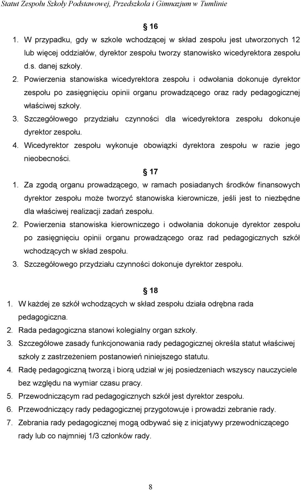 Szczegółowego przydziału czynności dla wicedyrektora zespołu dokonuje dyrektor zespołu. 4. Wicedyrektor zespołu wykonuje obowiązki dyrektora zespołu w razie jego nieobecności. 17 1.