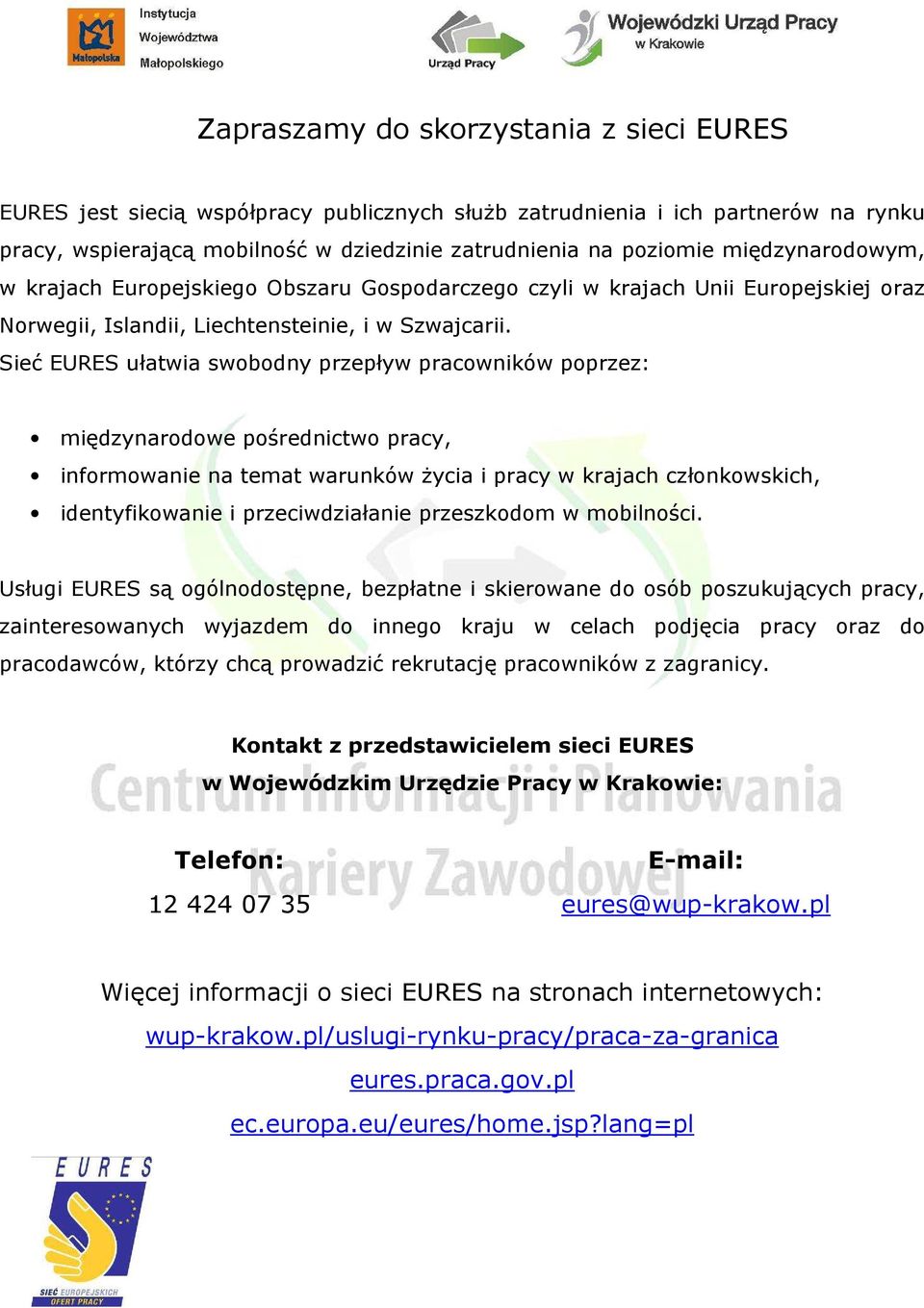 Sieć EURES ułatwia swobodny przepływ pracowników poprzez: międzynarodowe pośrednictwo pracy, informowanie na temat warunków Ŝycia i pracy w krajach członkowskich, identyfikowanie i przeciwdziałanie