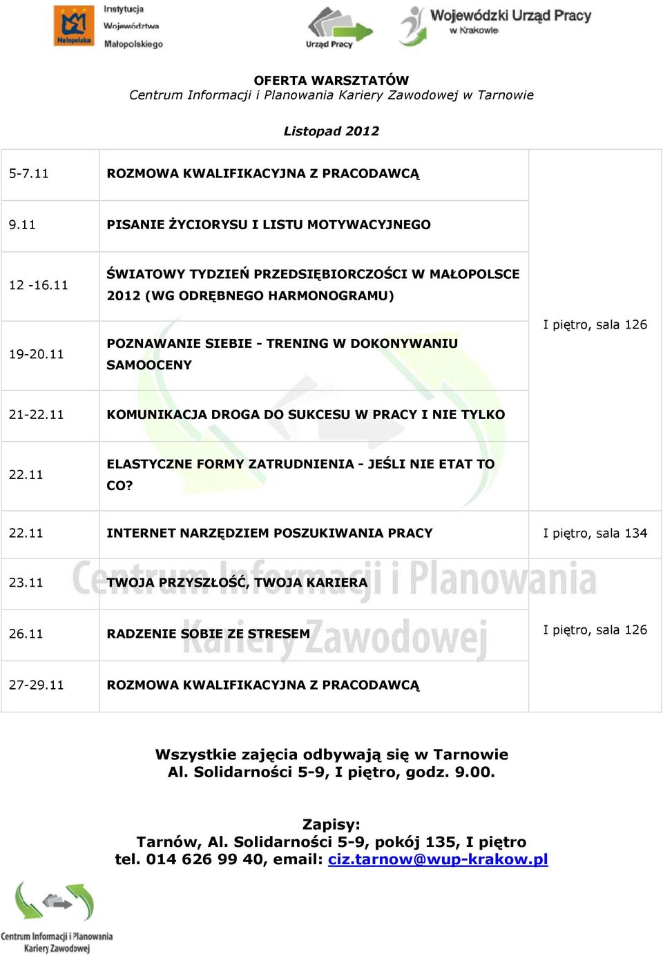 11 KOMUNIKACJA DROGA DO SUKCESU W PRACY I NIE TYLKO 22.11 ELASTYCZNE FORMY ZATRUDNIENIA - JEŚLI NIE ETAT TO CO? 22.11 INTERNET NARZĘDZIEM POSZUKIWANIA PRACY I piętro, sala 134 23.