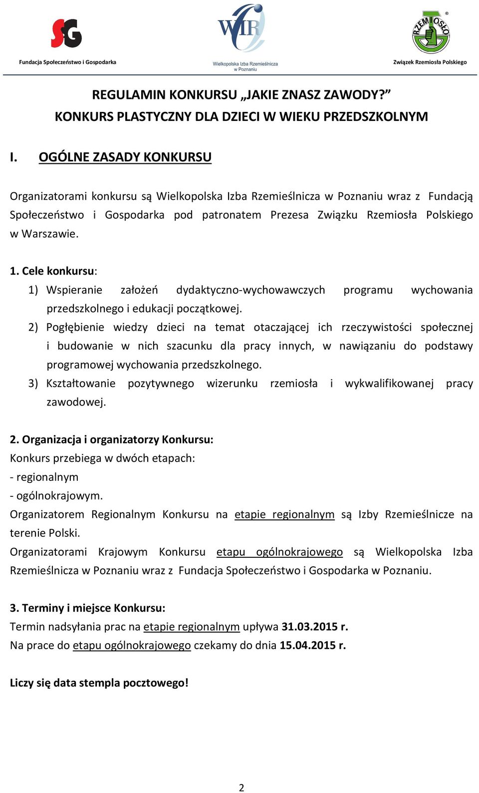 1. Cele konkursu: 1) Wspieranie założeń dydaktyczno-wychowawczych programu wychowania przedszkolnego i edukacji początkowej.