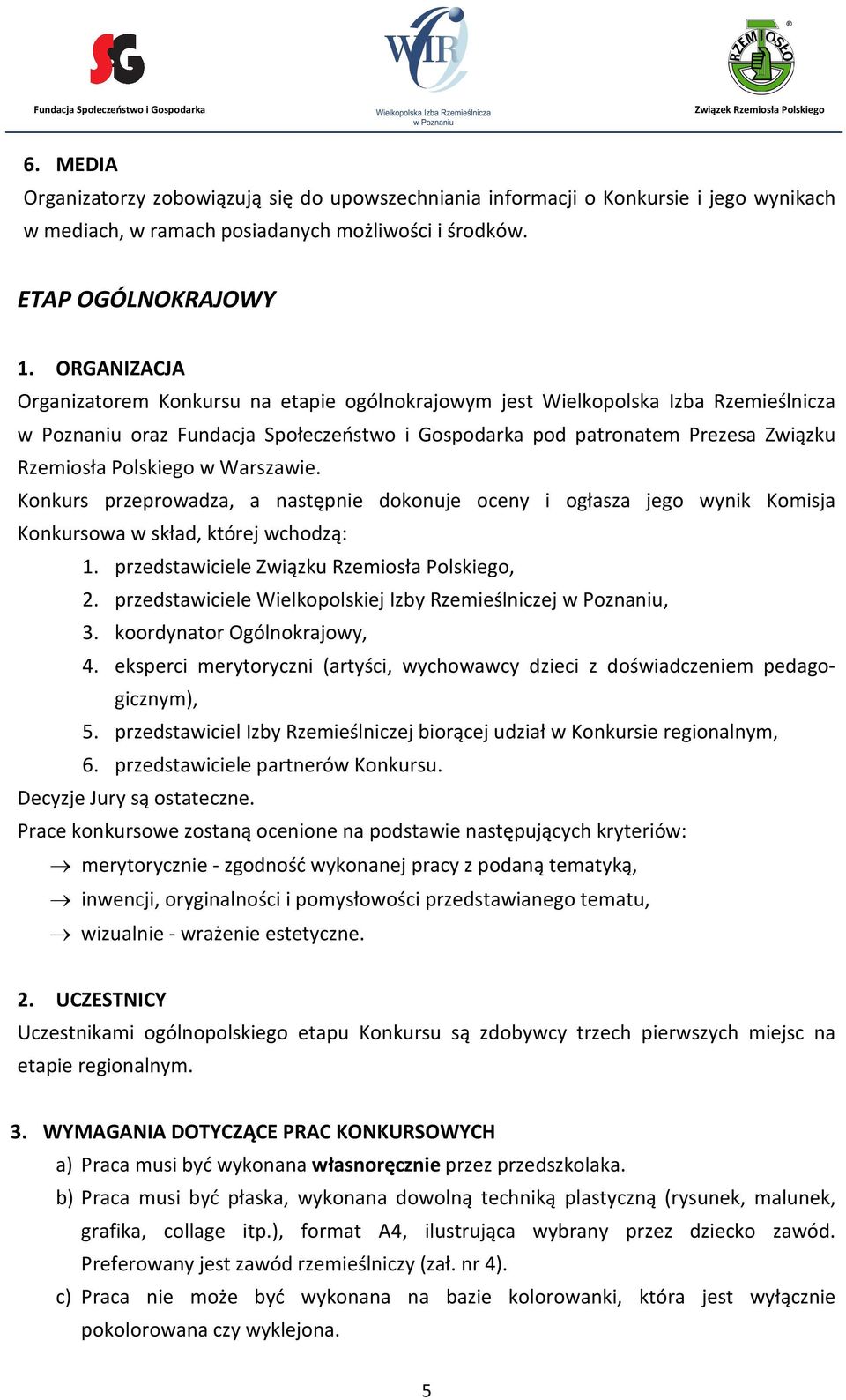 w Warszawie. Konkurs przeprowadza, a następnie dokonuje oceny i ogłasza jego wynik Komisja Konkursowa w skład, której wchodzą: 1. przedstawiciele Związku Rzemiosła Polskiego, 2.