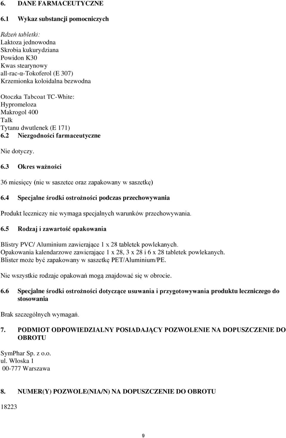 TC-White: Hypromeloza Makrogol 400 Talk Tytanu dwutlenek (E 171) 6.2 Niezgodności farmaceutyczne Nie dotyczy. 6.3 Okres ważności 36 miesięcy (nie w saszetce oraz zapakowany w saszetkę) 6.