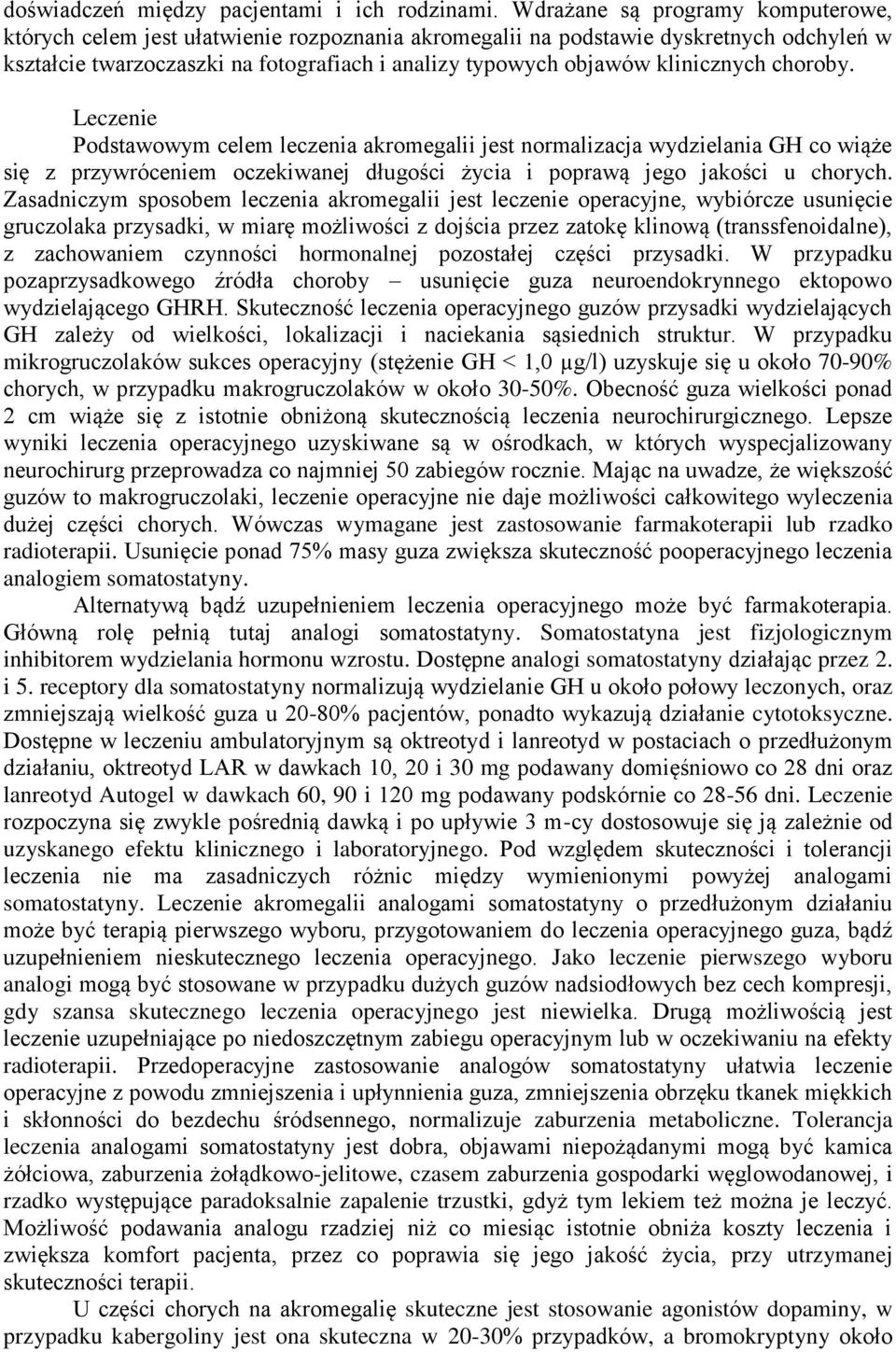 klinicznych choroby. Leczenie Podstawowym celem leczenia akromegalii jest normalizacja wydzielania GH co wiąże się z przywróceniem oczekiwanej długości życia i poprawą jego jakości u chorych.