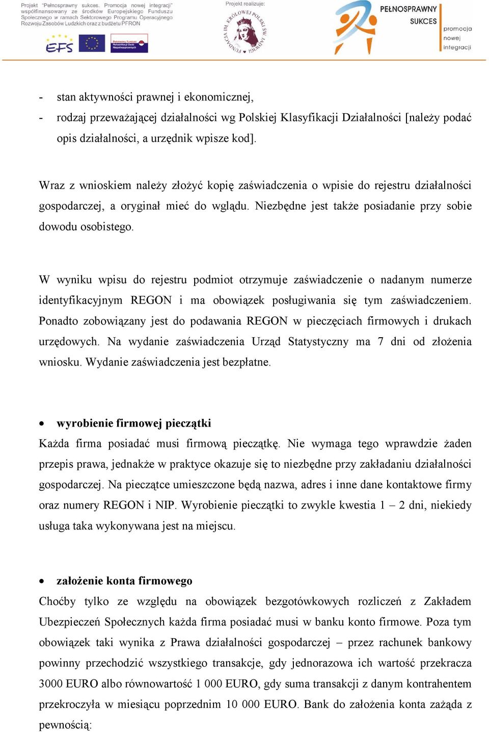 W wyniku wpisu do rejestru podmiot otrzymuje zaświadczenie o nadanym numerze identyfikacyjnym REGON i ma obowiązek posługiwania się tym zaświadczeniem.