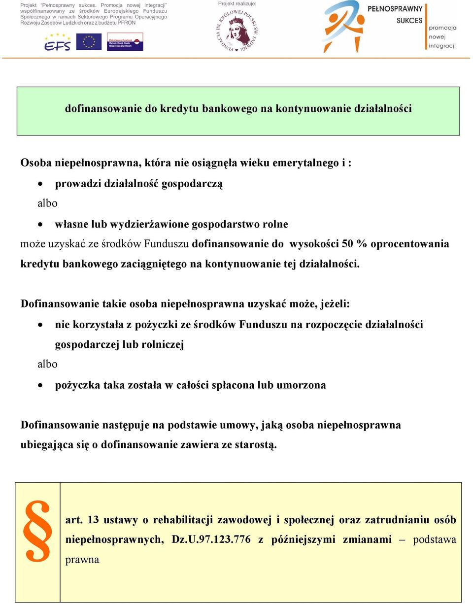 Dofinansowanie takie osoba niepełnosprawna uzyskać może, jeżeli: nie korzystała z pożyczki ze środków Funduszu na rozpoczęcie działalności gospodarczej lub rolniczej albo pożyczka taka została w