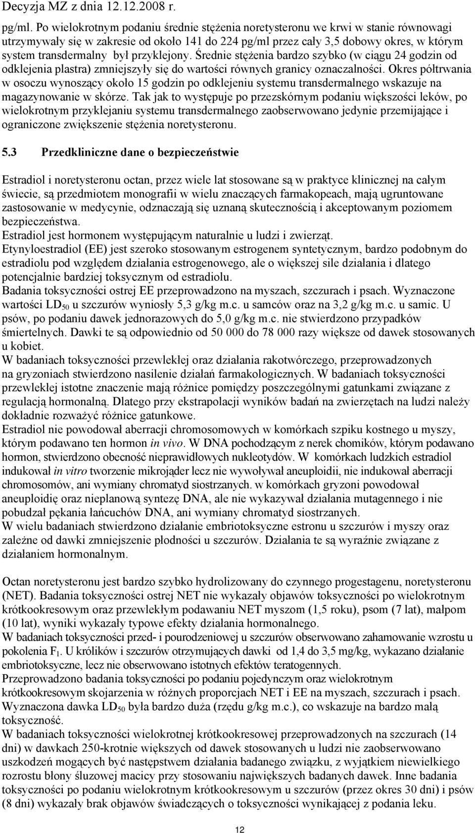 przyklejony. Średnie stężenia bardzo szybko (w ciągu 24 godzin od odklejenia plastra) zmniejszyły się do wartości równych granicy oznaczalności.
