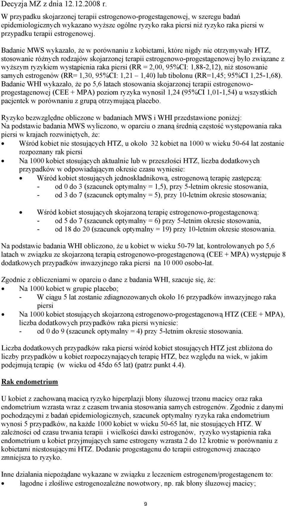 wystąpienia raka piersi (RR = 2,00, 95%CI: 1,88-2,12), niż stosowanie samych estrogenów (RR= 1,30, 95%CI: 1,21 1,40) lub tibolonu (RR=1,45; 95%CI 1,25-1,68).