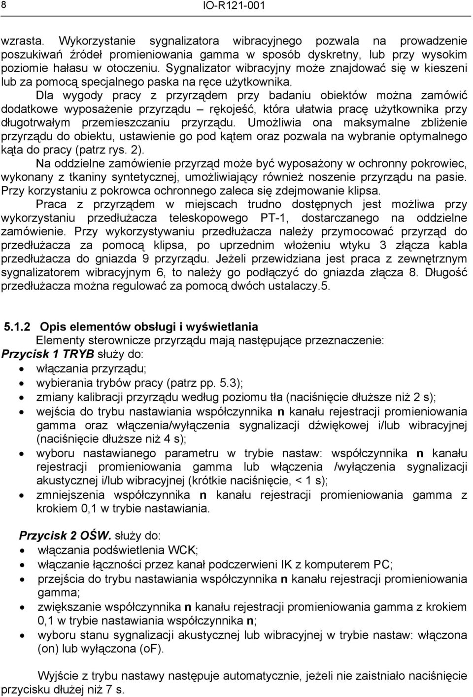 Dla wygody pracy z przyrządem przy badaniu obiektów można zamówić dodatkowe wyposażenie przyrządu rękojeść, która ułatwia pracę użytkownika przy długotrwałym przemieszczaniu przyrządu.