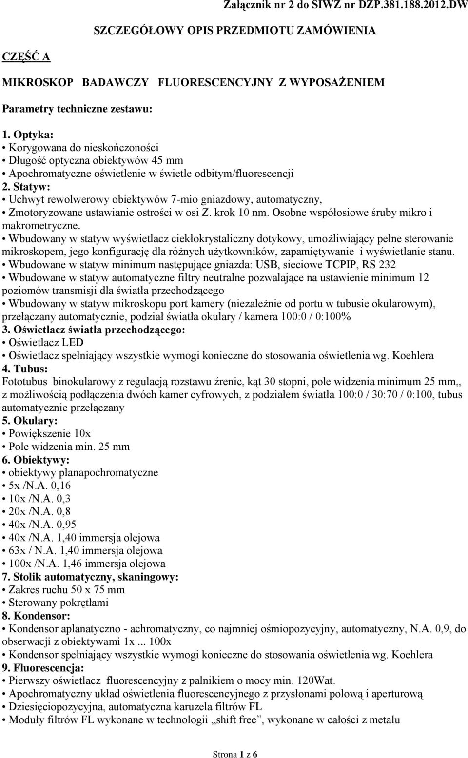 Statyw: Uchwyt rewolwerowy obiektywów 7-mio gniazdowy, automatyczny, Zmotoryzowane ustawianie ostrości w osi Z. krok 10 nm. Osobne współosiowe śruby mikro i makrometryczne.