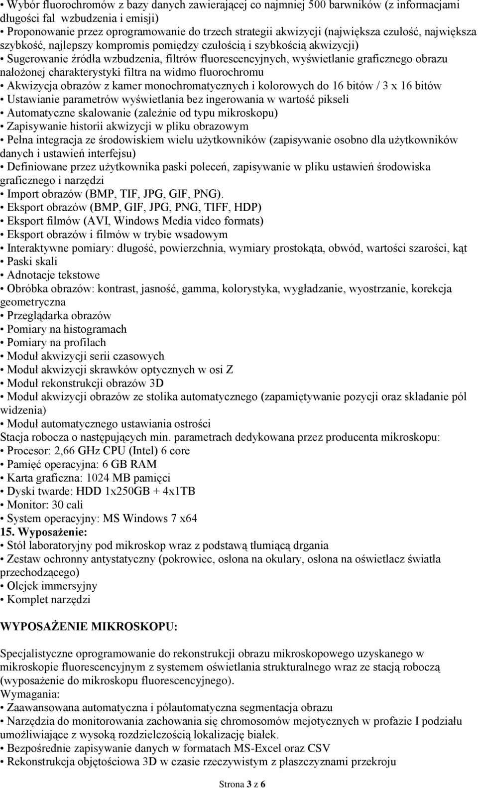 charakterystyki filtra na widmo fluorochromu Akwizycja obrazów z kamer monochromatycznych i kolorowych do 16 bitów / 3 x 16 bitów Ustawianie parametrów wyświetlania bez ingerowania w wartość pikseli