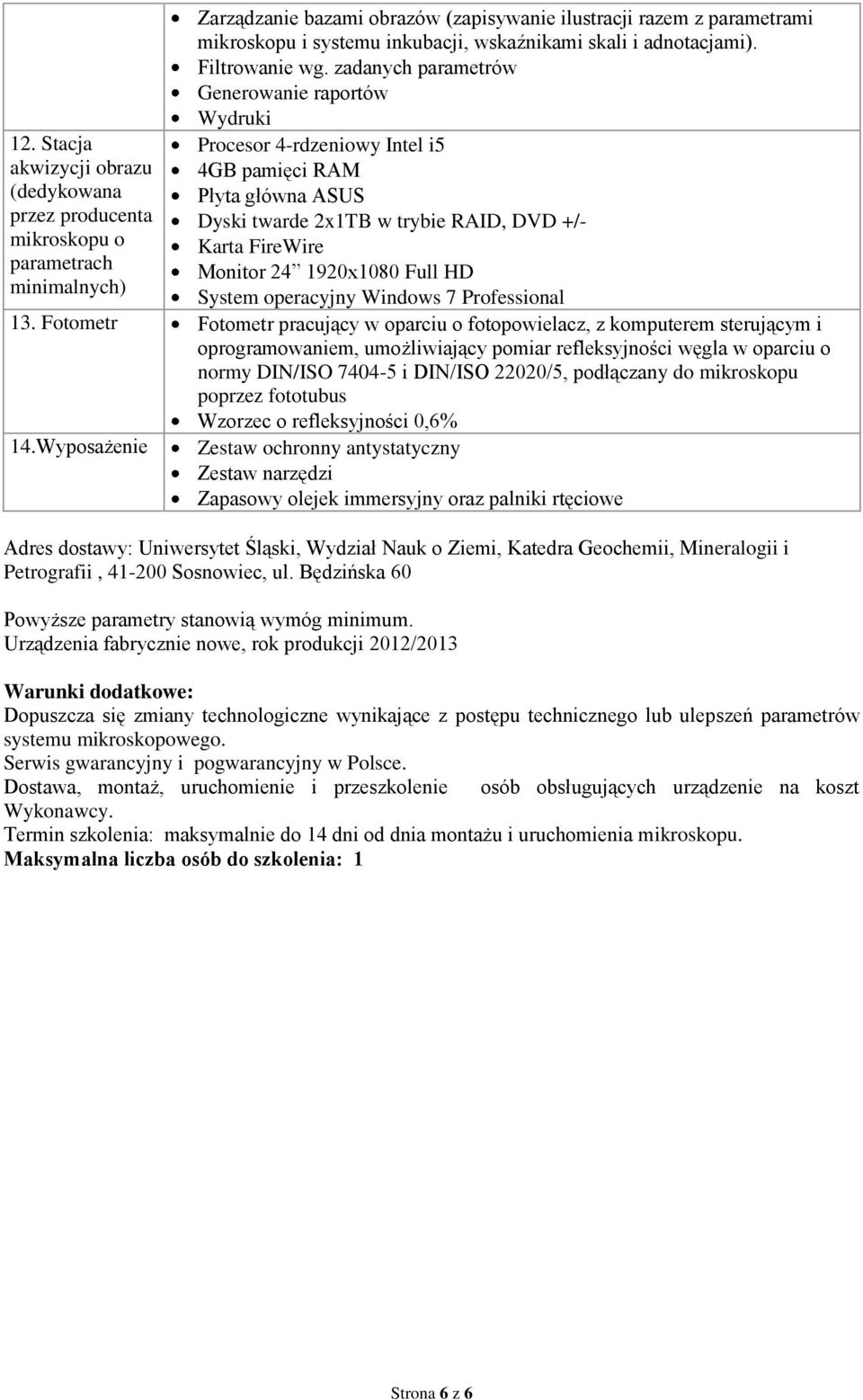 zadanych parametrów Generowanie raportów Wydruki Procesor 4-rdzeniowy Intel i5 4GB pamięci RAM Płyta główna ASUS Dyski twarde 2x1TB w trybie RAID, DVD +/- Karta FireWire Monitor 24 1920x1080 Full HD