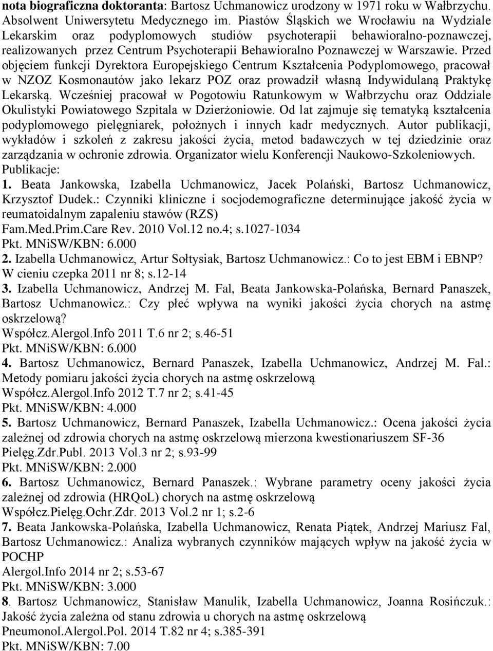 Przed objęciem funkcji Dyrektora Europejskiego Centrum Kształcenia Podyplomowego, pracował w NZOZ Kosmonautów jako lekarz POZ oraz prowadził własną Indywidulaną Praktykę Lekarską.