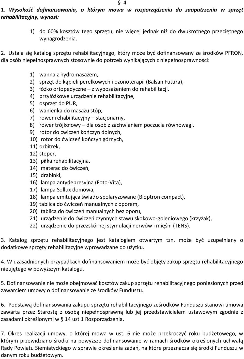 Ustala się katalog sprzętu rehabilitacyjnego, który może byd dofinansowany ze środków PFRON, dla osób niepełnosprawnych stosownie do potrzeb wynikających z niepełnosprawności: 1) wanna z
