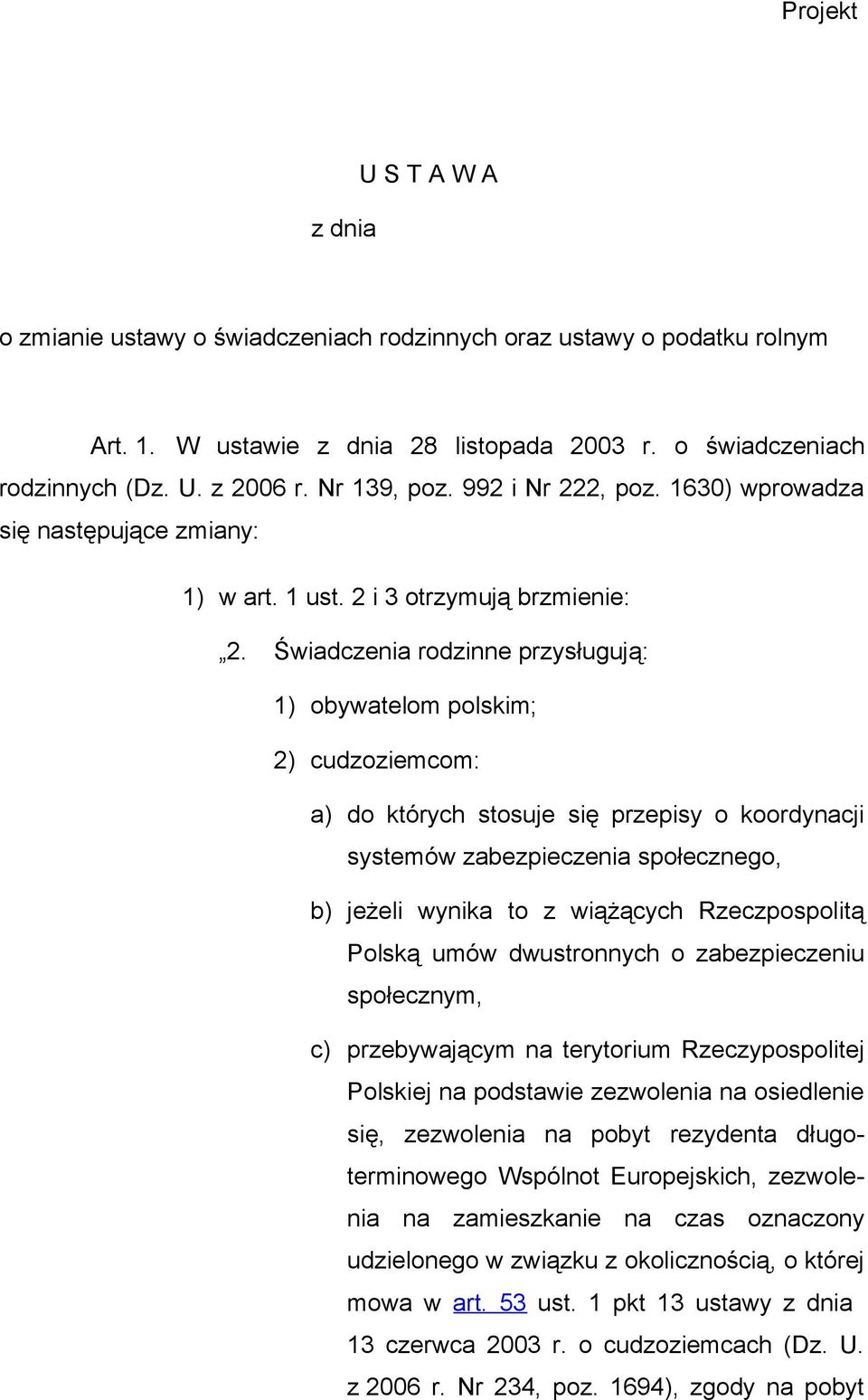 Świadczenia rodzinne przysługują: 1) obywatelom polskim; 2) cudzoziemcom: a) do których stosuje się przepisy o koordynacji systemów zabezpieczenia społecznego, b) jeżeli wynika to z wiążących