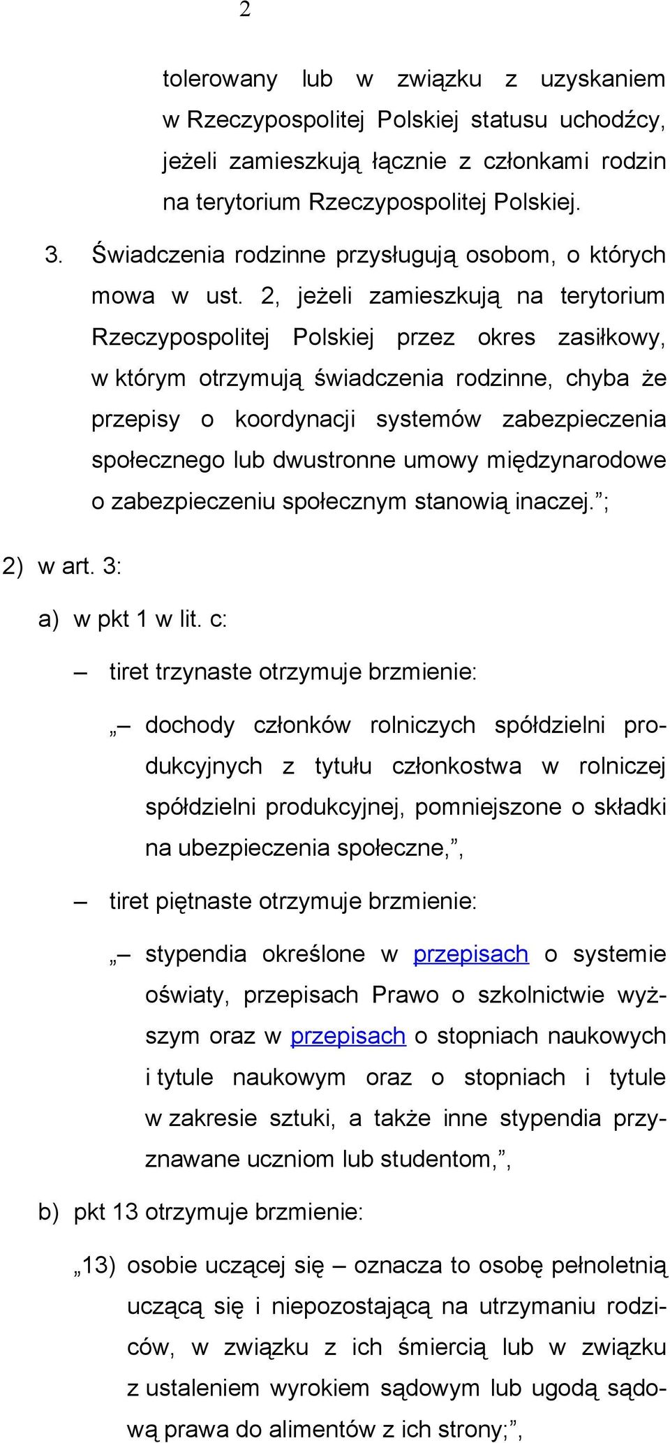 2, jeżeli zamieszkują na terytorium Rzeczypospolitej Polskiej przez okres zasiłkowy, w którym otrzymują świadczenia rodzinne, chyba że przepisy o koordynacji systemów zabezpieczenia społecznego lub
