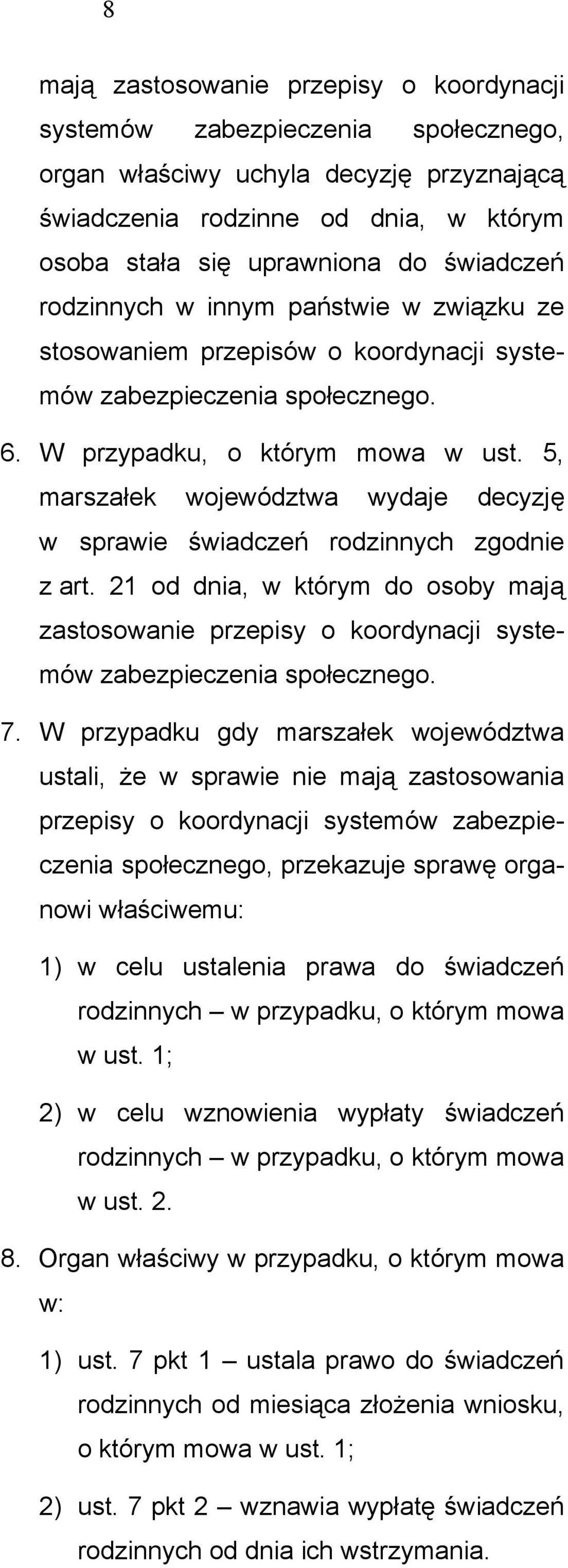 5, marszałek województwa wydaje decyzję w sprawie świadczeń rodzinnych zgodnie z art. 21 od dnia, w którym do osoby mają zastosowanie przepisy o koordynacji systemów zabezpieczenia społecznego. 7.