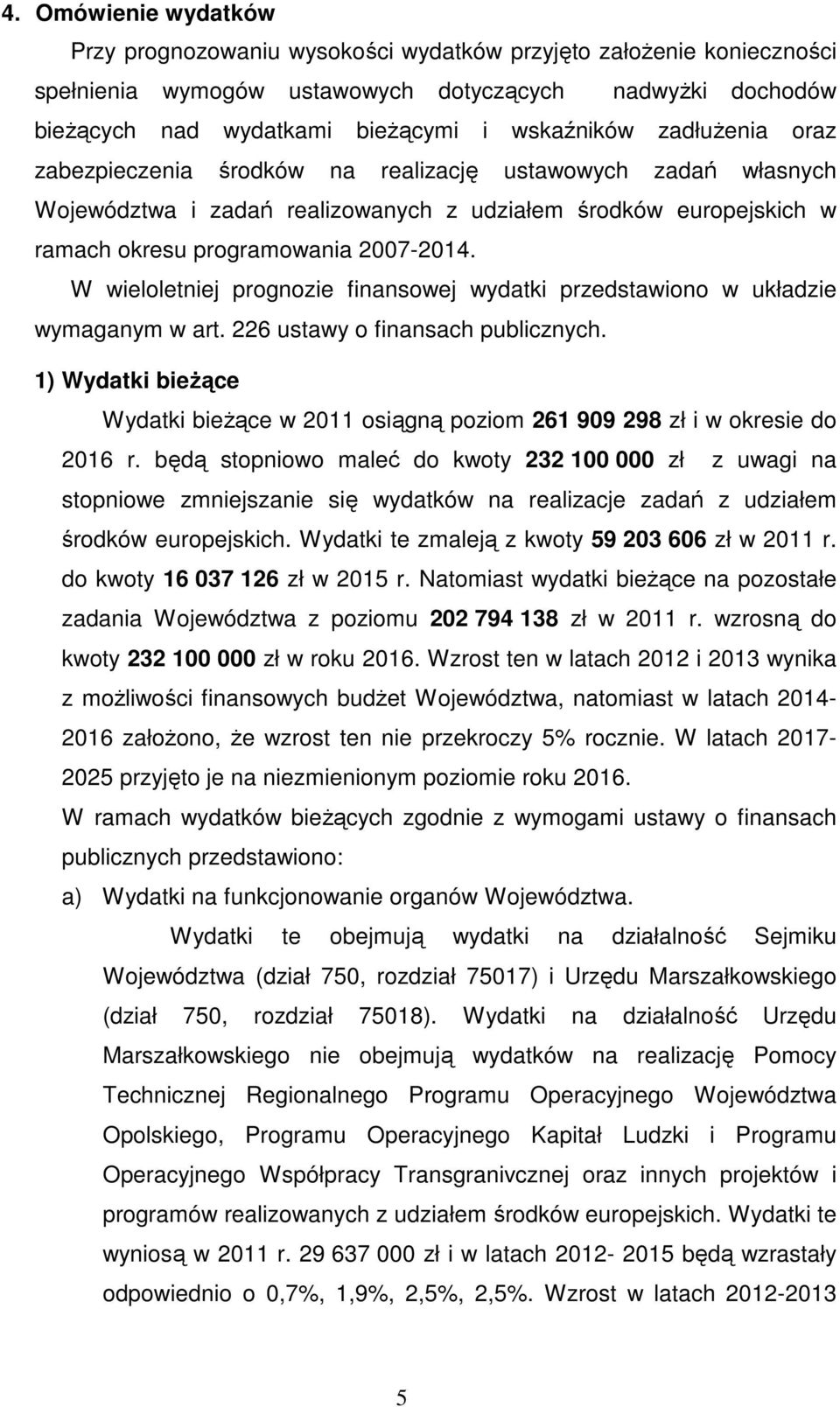 W wieloletniej prognozie finansowej wydatki przedstawiono w układzie wymaganym w art. 226 ustawy o finansach publicznych.