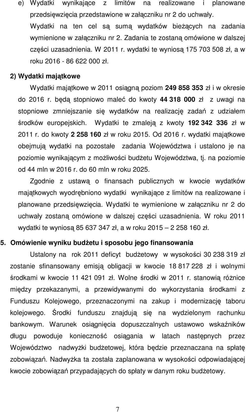 wydatki te wyniosą 175 703 508 zł, a w roku 2016-86 622 000 zł. 2) Wydatki majątkowe Wydatki majątkowe w 2011 osiągną poziom 249 858 353 zł i w okresie do 2016 r.