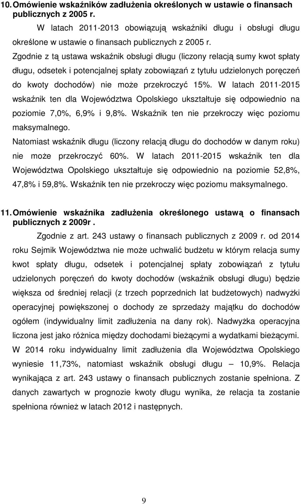 Zgodnie z tą ustawa wskaźnik obsługi długu (liczony relacją sumy kwot spłaty długu, odsetek i potencjalnej spłaty zobowiązań z tytułu udzielonych poręczeń do kwoty dochodów) nie moŝe przekroczyć 15%.