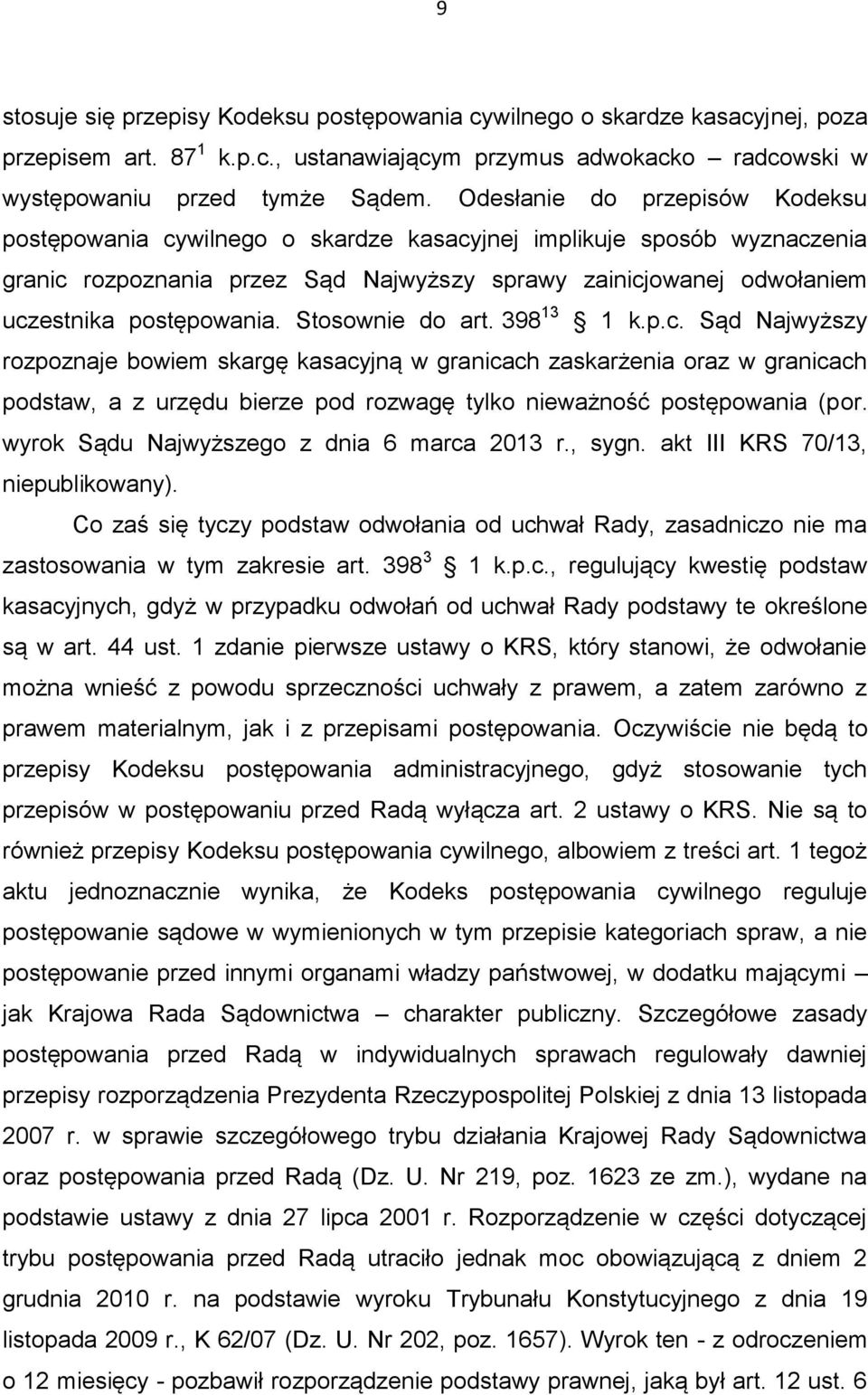 Stosownie do art. 398 13 1 k.p.c. Sąd Najwyższy rozpoznaje bowiem skargę kasacyjną w granicach zaskarżenia oraz w granicach podstaw, a z urzędu bierze pod rozwagę tylko nieważność postępowania (por.