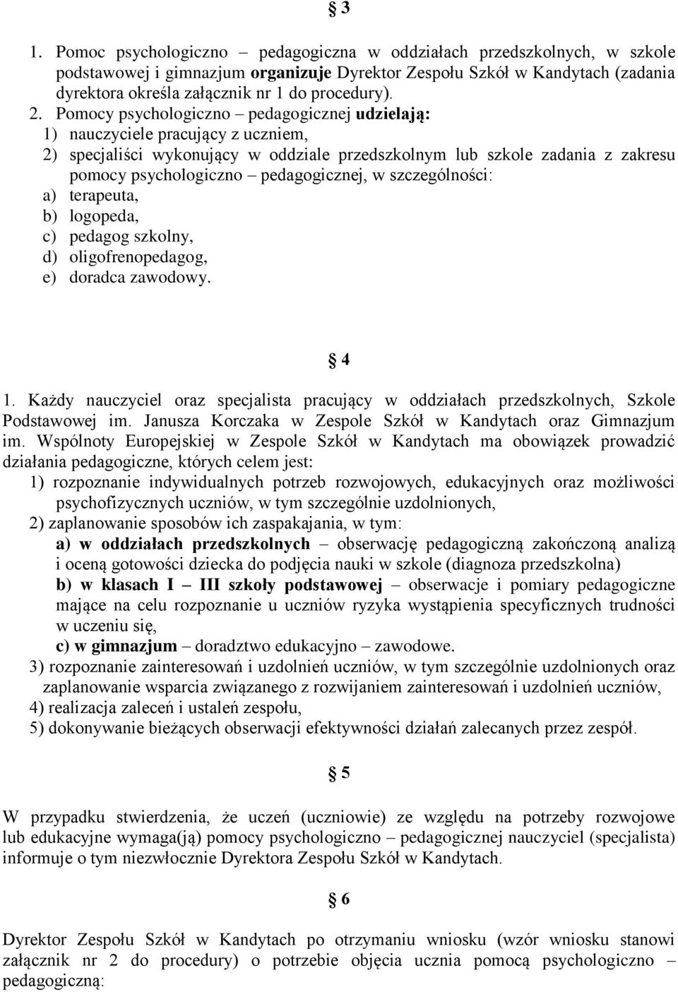 Pomocy psychologiczno pedagogicznej udzielają: 1) nauczyciele pracujący z uczniem, 2) specjaliści wykonujący w oddziale przedszkolnym lub szkole zadania z zakresu pomocy psychologiczno pedagogicznej,