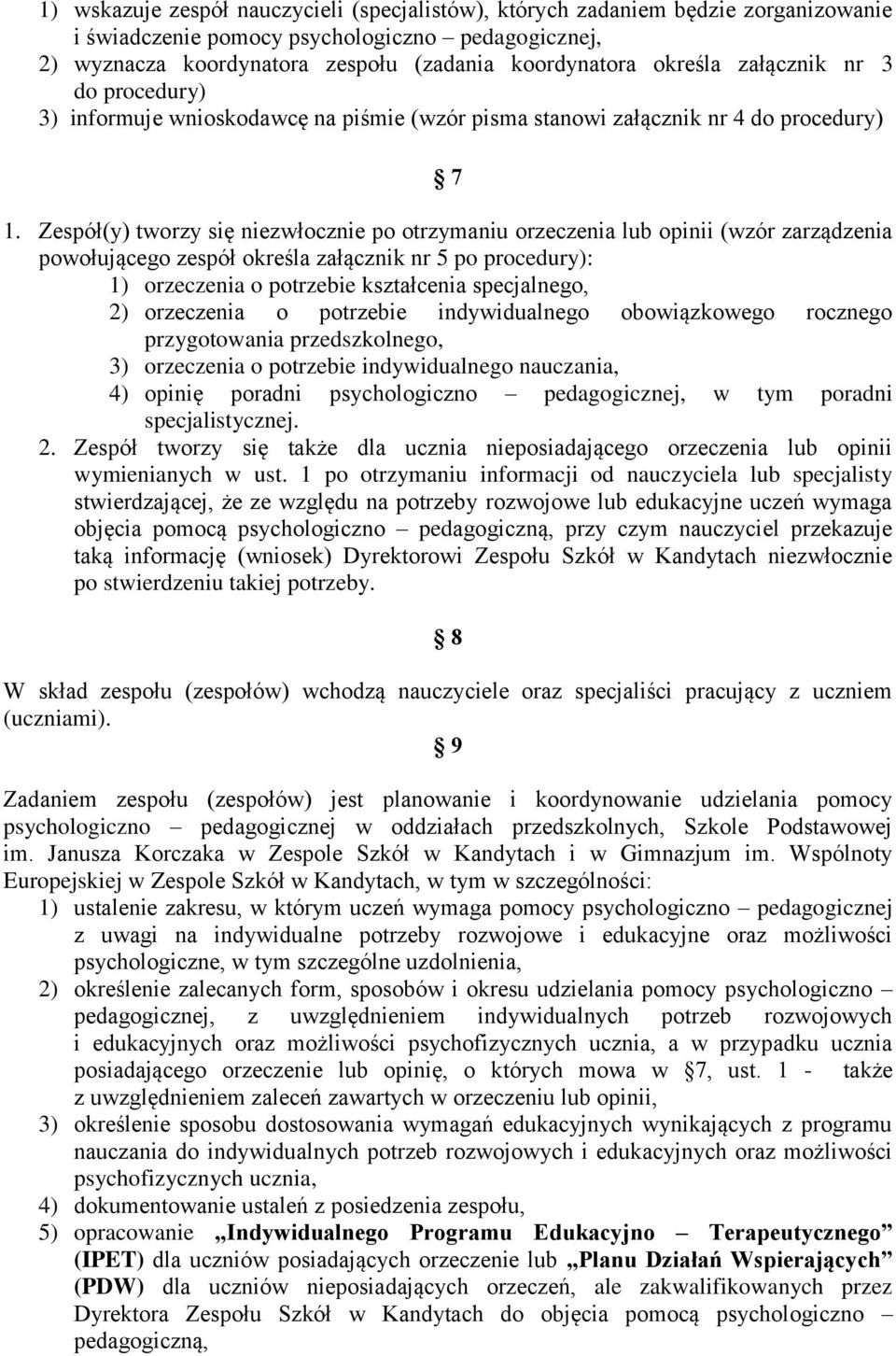 Zespół(y) tworzy się niezwłocznie po otrzymaniu orzeczenia lub opinii (wzór zarządzenia powołującego zespół określa załącznik nr 5 po procedury): 1) orzeczenia o potrzebie kształcenia specjalnego, 2)