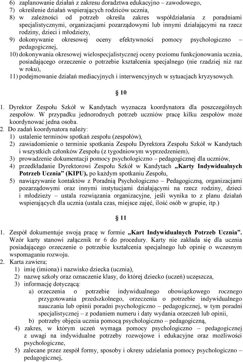 dokonywania okresowej wielospecjalistycznej oceny poziomu funkcjonowania ucznia, posiadającego orzeczenie o potrzebie kształcenia specjalnego (nie rzadziej niż raz w roku), 11) podejmowanie działań