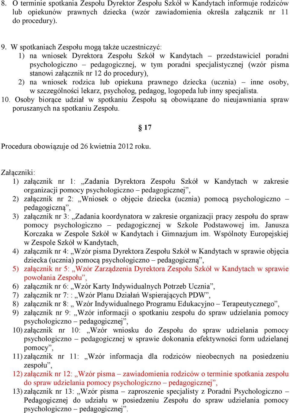 stanowi załącznik nr 12 do procedury), 2) na wniosek rodzica lub opiekuna prawnego dziecka (ucznia) inne osoby, w szczególności lekarz, psycholog, pedagog, logopeda lub inny specjalista. 10.