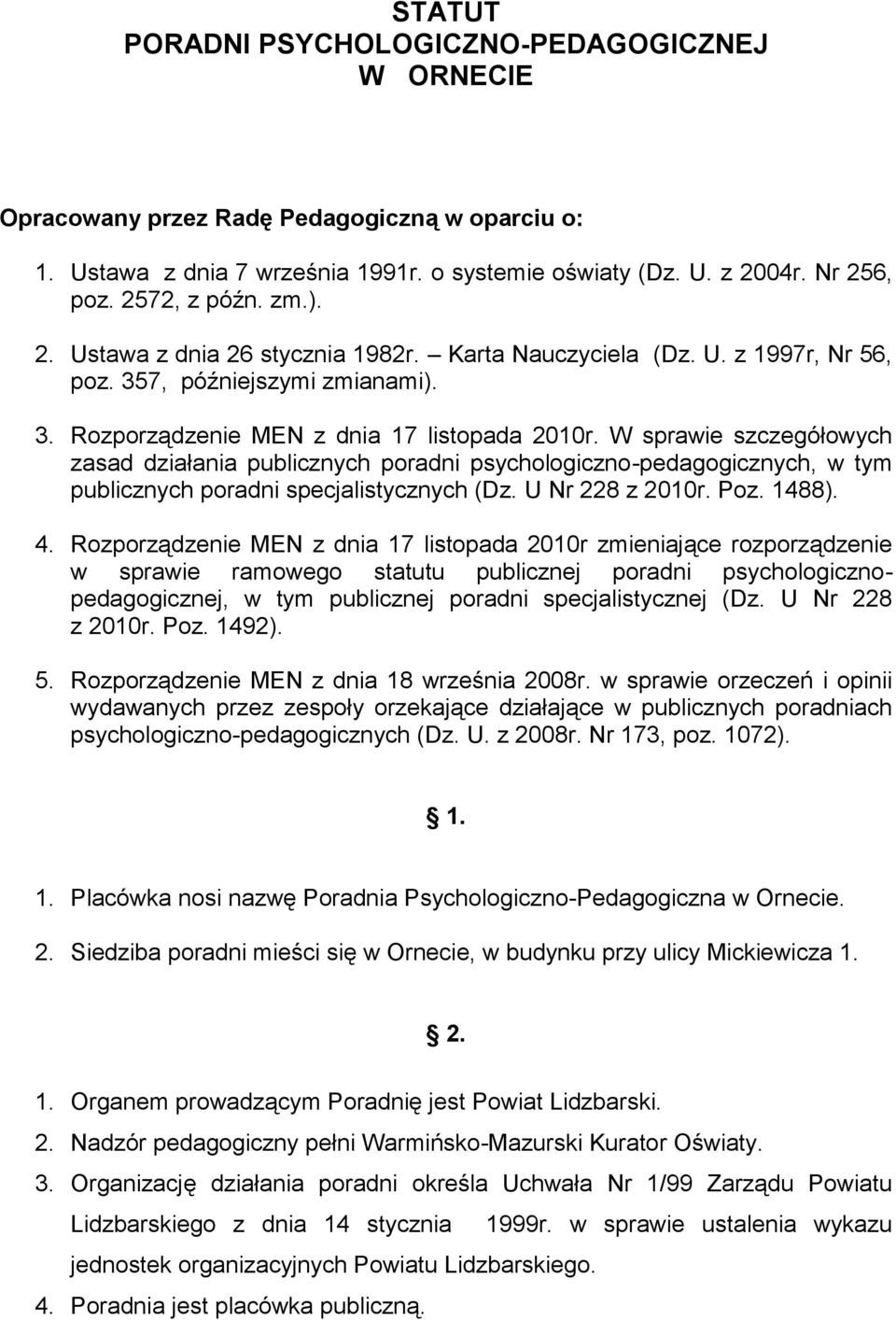 W sprawie szczegółowych zasad działania publicznych poradni psychologiczno-pedagogicznych, w tym publicznych poradni specjalistycznych (Dz. U Nr 228 z 2010r. Poz. 1488). 4.
