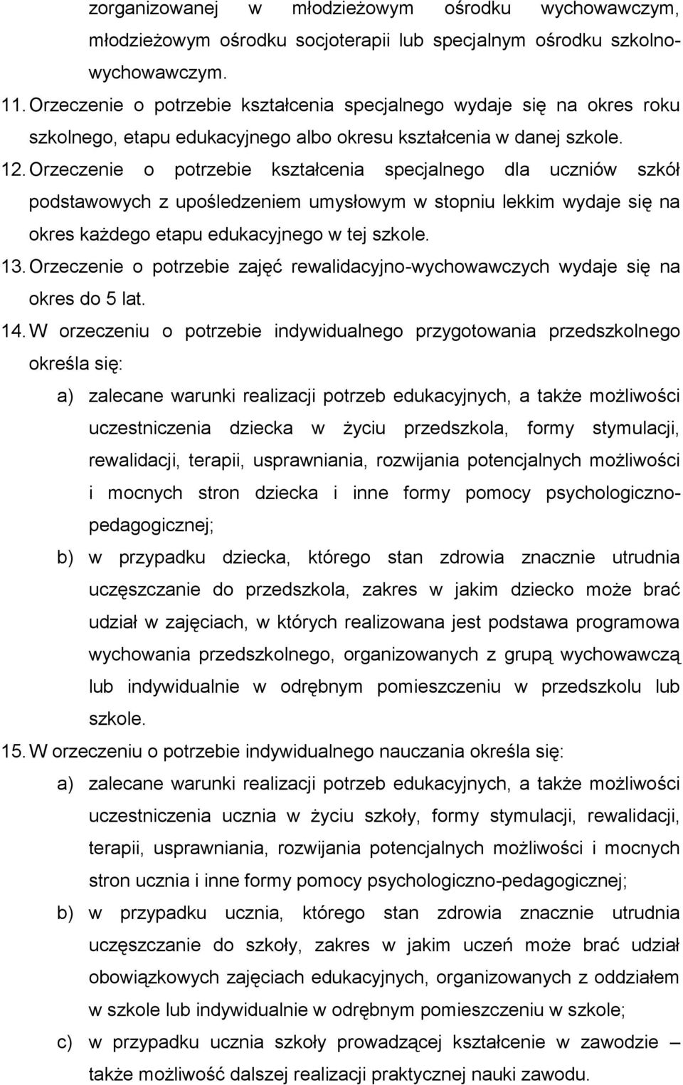 Orzeczenie o potrzebie kształcenia specjalnego dla uczniów szkół podstawowych z upośledzeniem umysłowym w stopniu lekkim wydaje się na okres każdego etapu edukacyjnego w tej szkole. 13.