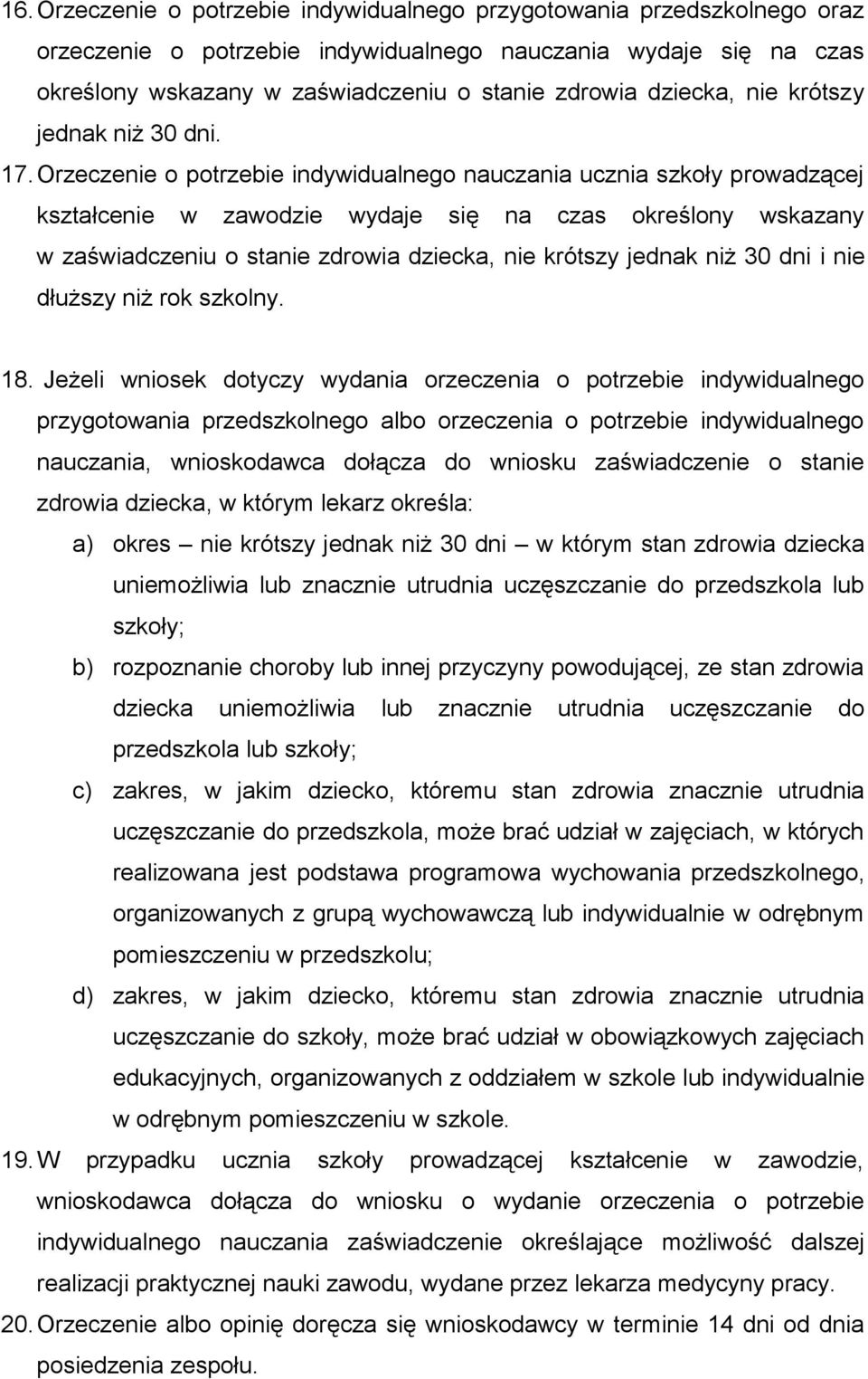 Orzeczenie o potrzebie indywidualnego nauczania ucznia szkoły prowadzącej kształcenie w zawodzie wydaje się na czas określony wskazany w zaświadczeniu o stanie zdrowia dziecka, nie krótszy jednak niż