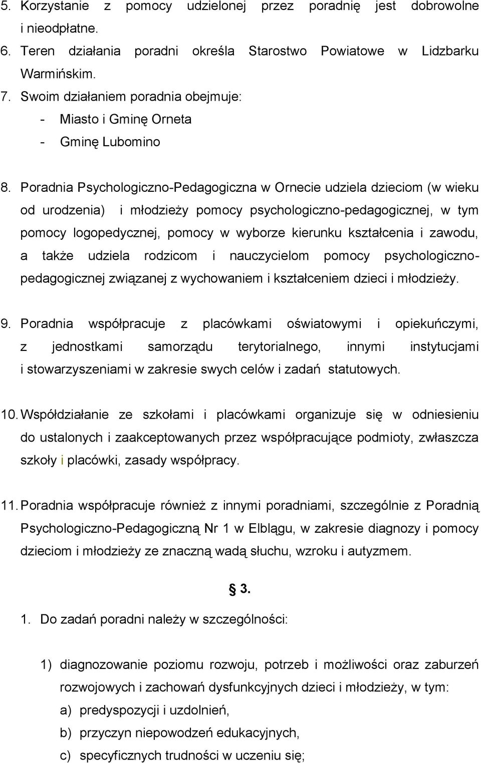 Poradnia Psychologiczno-Pedagogiczna w Ornecie udziela dzieciom (w wieku od urodzenia) i młodzieży pomocy psychologiczno-pedagogicznej, w tym pomocy logopedycznej, pomocy w wyborze kierunku