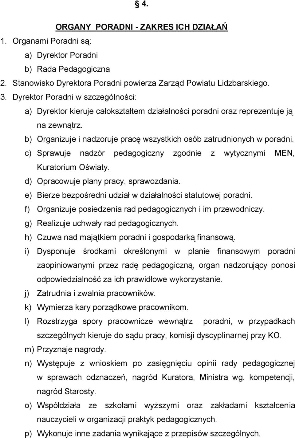 c) Sprawuje nadzór pedagogiczny zgodnie z wytycznymi MEN, Kuratorium Oświaty. d) Opracowuje plany pracy, sprawozdania. e) Bierze bezpośredni udział w działalności statutowej poradni.