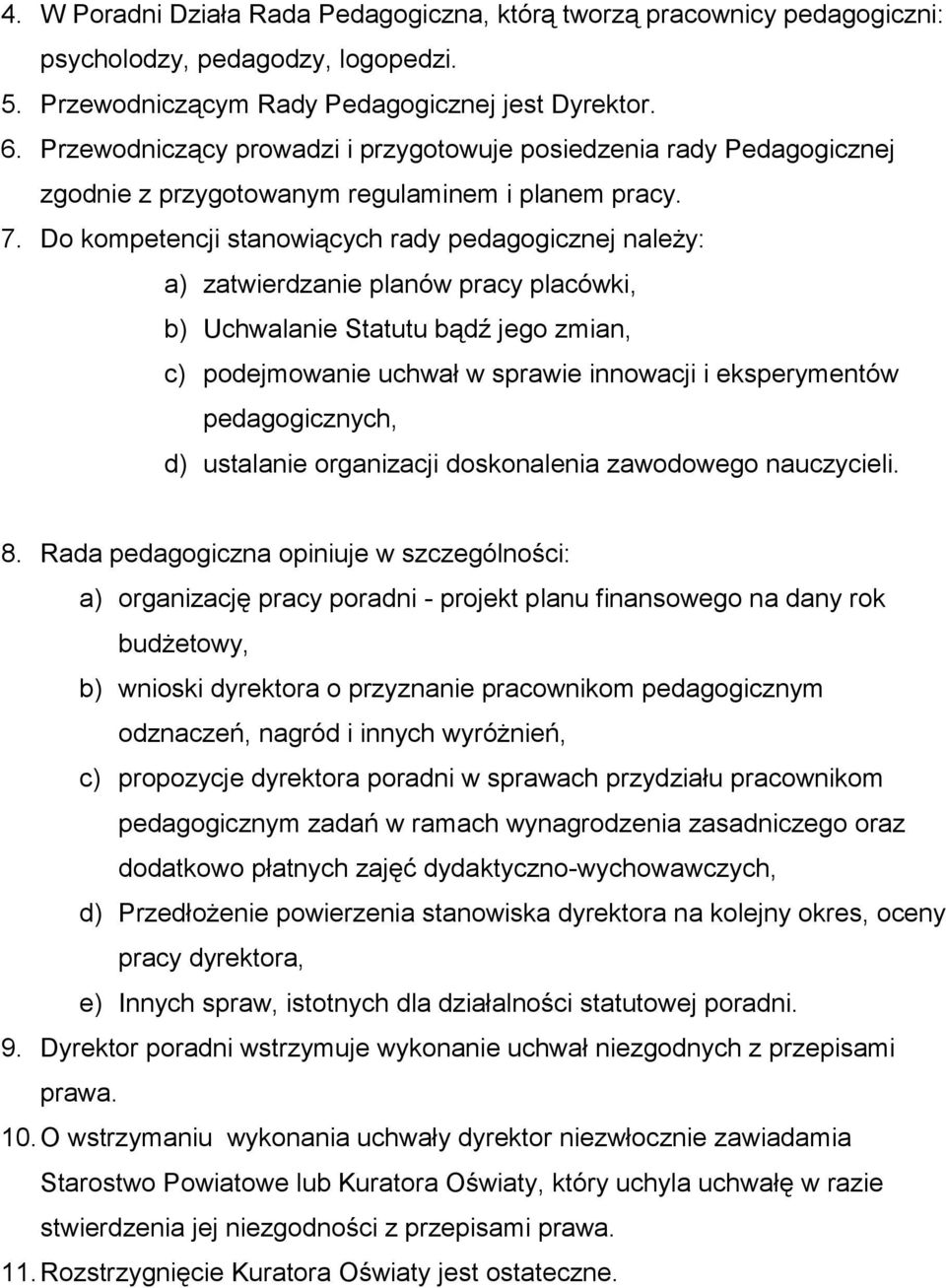 Do kompetencji stanowiących rady pedagogicznej należy: a) zatwierdzanie planów pracy placówki, b) Uchwalanie Statutu bądź jego zmian, c) podejmowanie uchwał w sprawie innowacji i eksperymentów