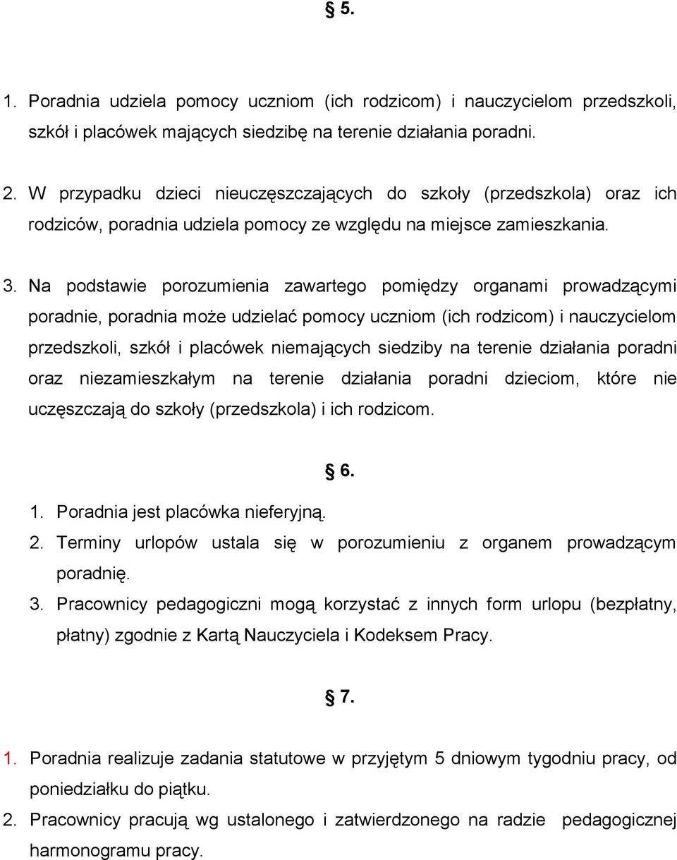 Na podstawie porozumienia zawartego pomiędzy organami prowadzącymi poradnie, poradnia może udzielać pomocy uczniom (ich rodzicom) i nauczycielom przedszkoli, szkół i placówek niemających siedziby na