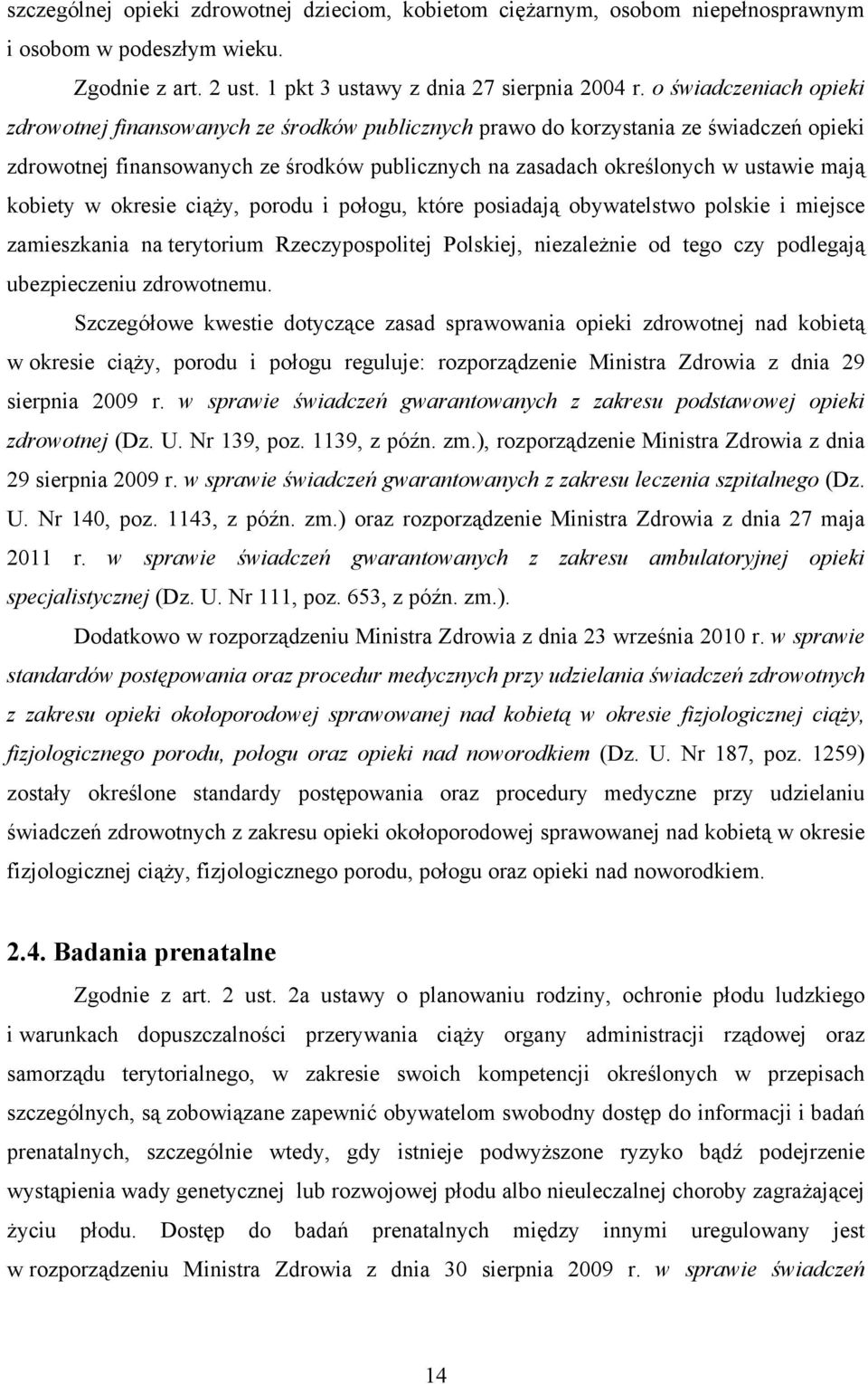 kobiety w okresie ciąży, porodu i połogu, które posiadają obywatelstwo polskie i miejsce zamieszkania na terytorium Rzeczypospolitej Polskiej, niezależnie od tego czy podlegają ubezpieczeniu